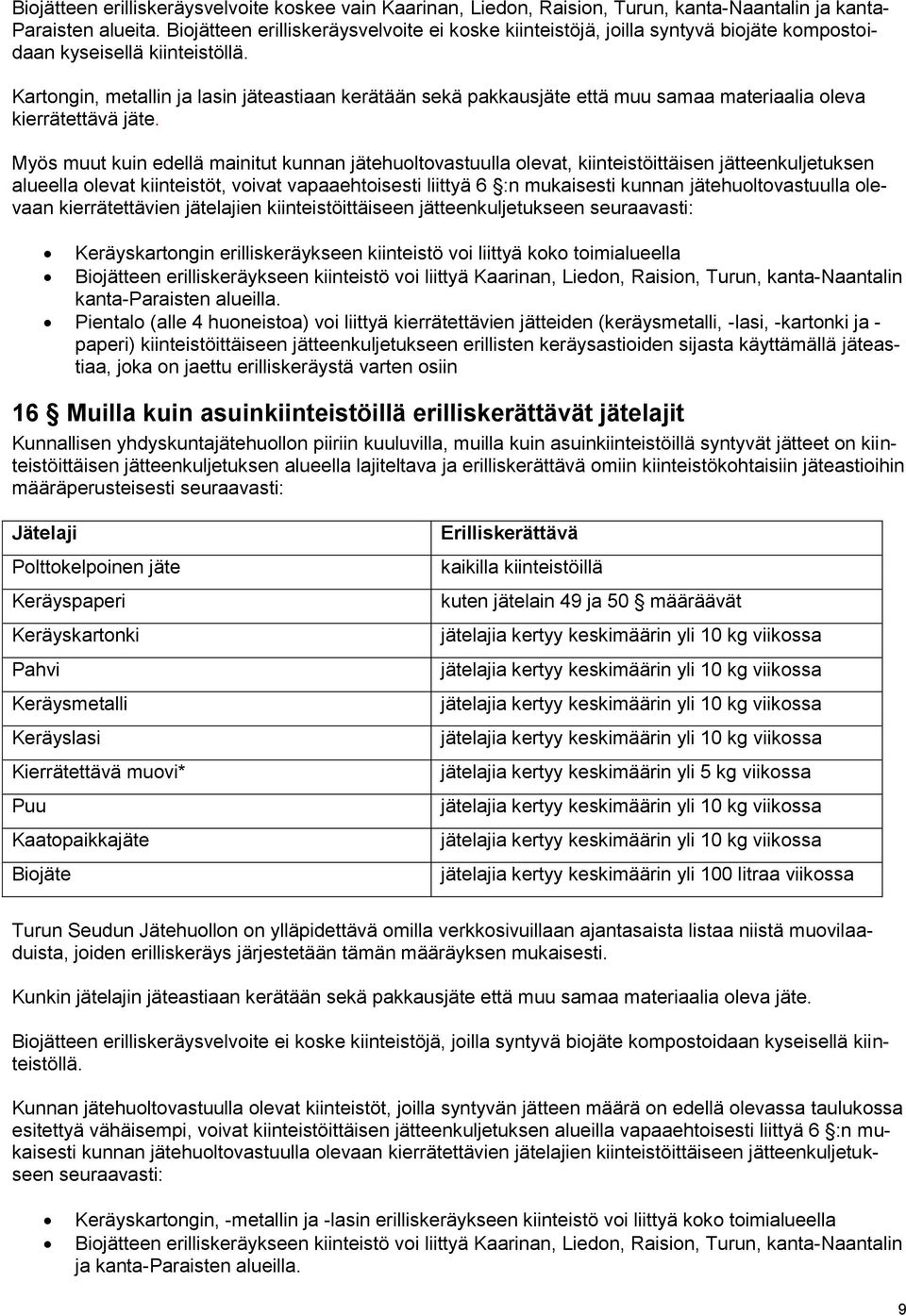 Kartongin, metallin ja lasin jäteastiaan kerätään sekä pakkausjäte että muu samaa materiaalia oleva kierrätettävä jäte.