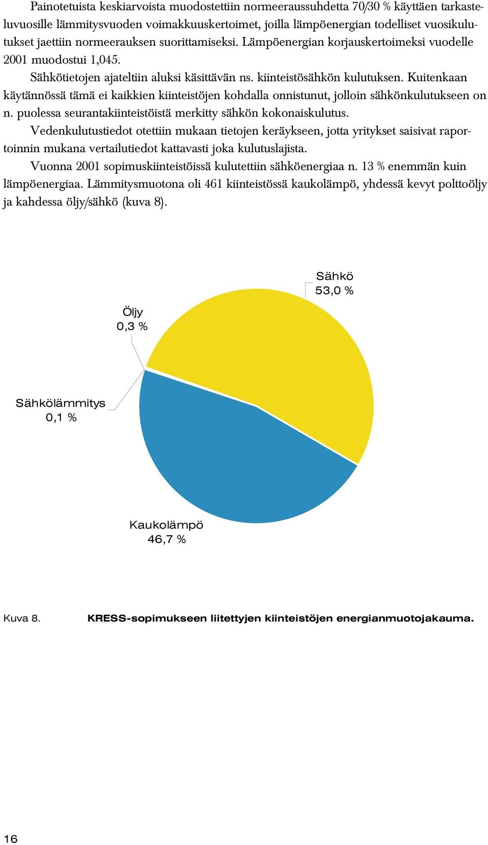 Kuitenkaan käytännössä tämä ei kaikkien kiinteistöjen kohdalla onnistunut, jolloin sähkönkulutukseen on n. puolessa seurantakiinteistöistä merkitty sähkön kokonaiskulutus.