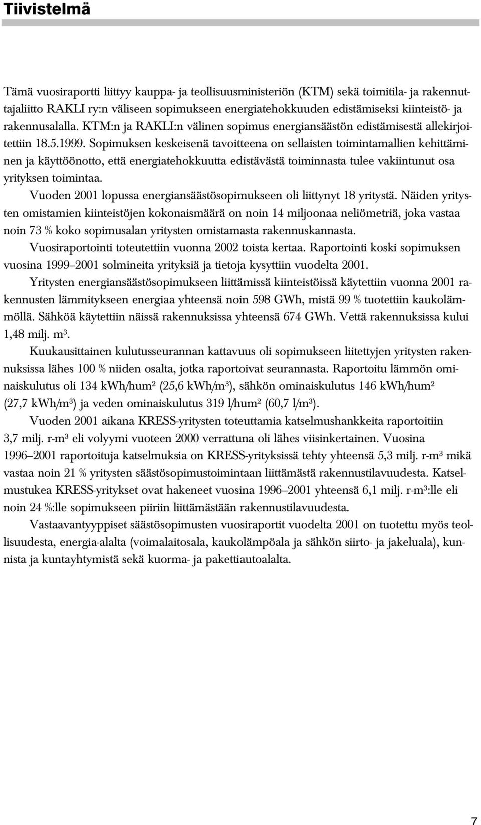 Sopimuksen keskeisenä tavoitteena on sellaisten toimintamallien kehittäminen ja käyttöönotto, että energiatehokkuutta edistävästä toiminnasta tulee vakiintunut osa yrityksen toimintaa.