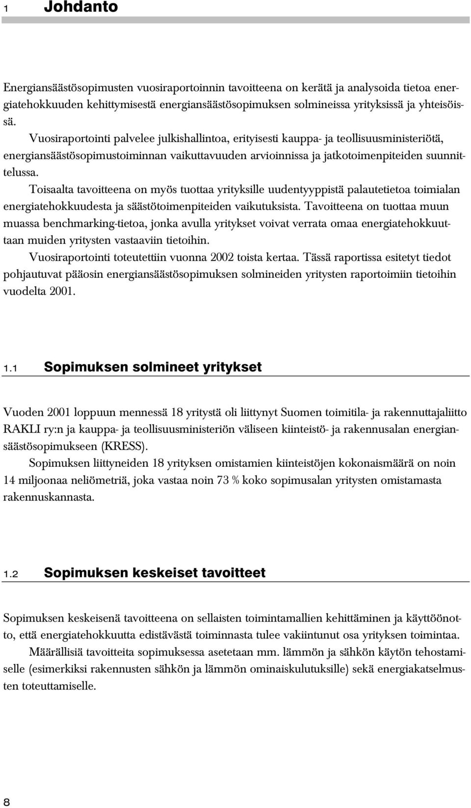 Toisaalta tavoitteena on myös tuottaa yrityksille uudentyyppistä palautetietoa toimialan energiatehokkuudesta ja säästötoimenpiteiden vaikutuksista.