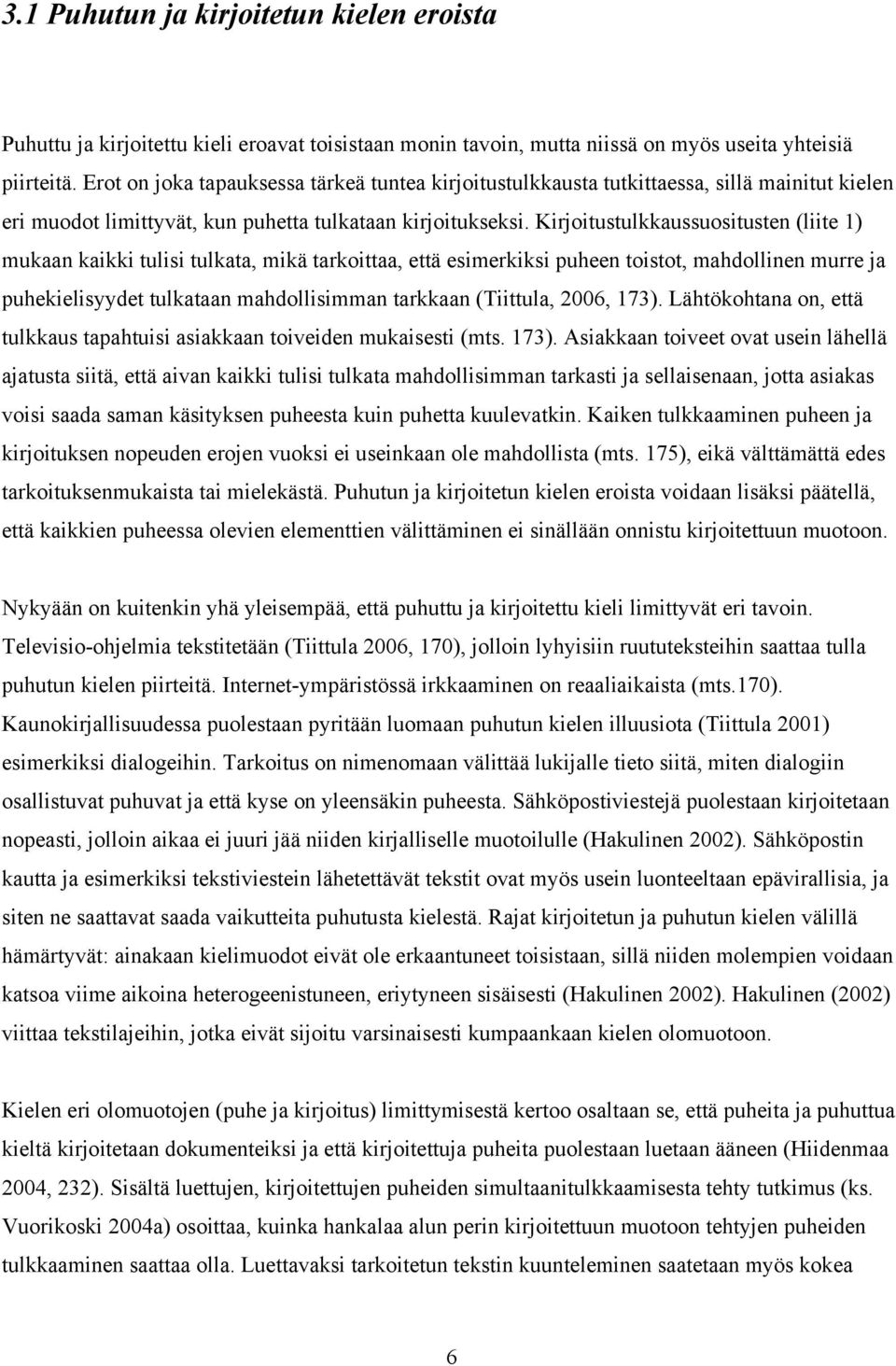 Kirjoitustulkkaussuositusten (liite 1) mukaan kaikki tulisi tulkata, mikä tarkoittaa, että esimerkiksi puheen toistot, mahdollinen murre ja puhekielisyydet tulkataan mahdollisimman tarkkaan