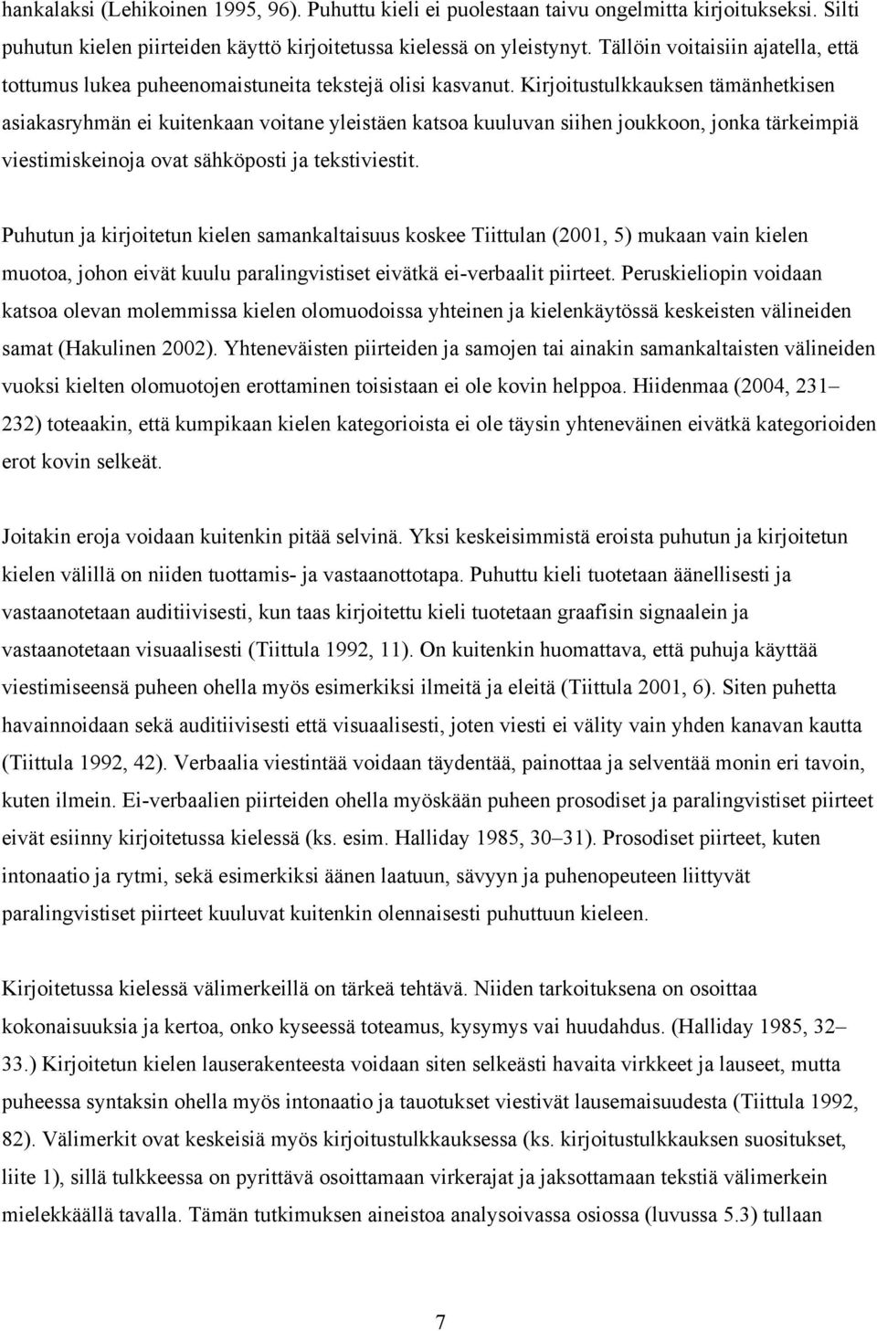Kirjoitustulkkauksen tämänhetkisen asiakasryhmän ei kuitenkaan voitane yleistäen katsoa kuuluvan siihen joukkoon, jonka tärkeimpiä viestimiskeinoja ovat sähköposti ja tekstiviestit.