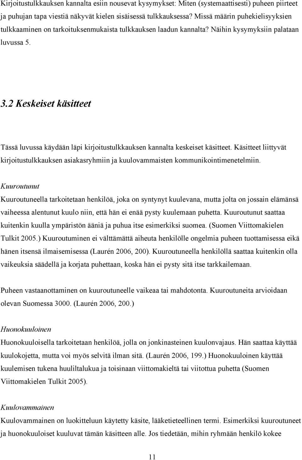 2 Keskeiset käsitteet Tässä luvussa käydään läpi kirjoitustulkkauksen kannalta keskeiset käsitteet. Käsitteet liittyvät kirjoitustulkkauksen asiakasryhmiin ja kuulovammaisten kommunikointimenetelmiin.