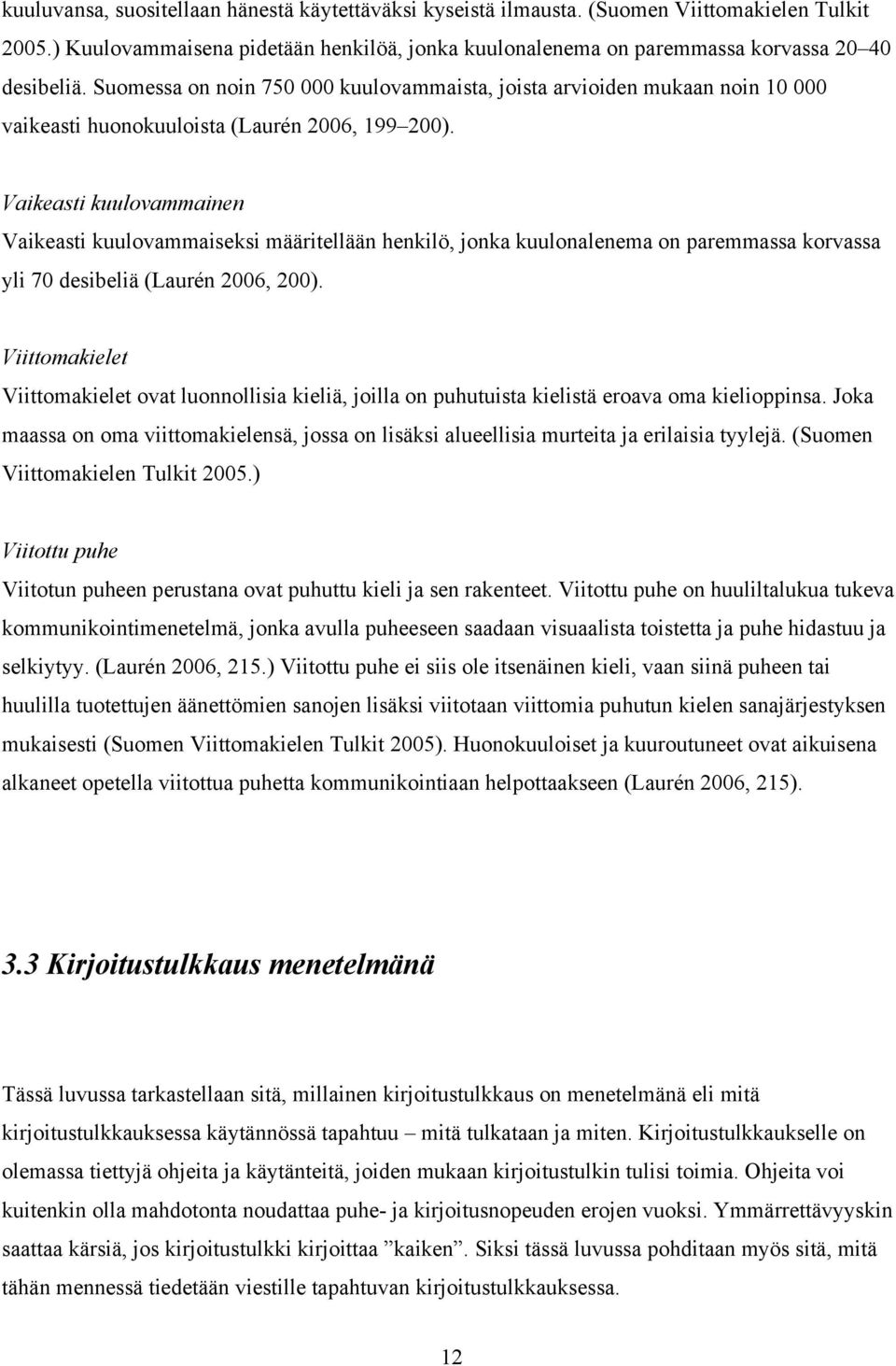 Vaikeasti kuulovammainen Vaikeasti kuulovammaiseksi määritellään henkilö, jonka kuulonalenema on paremmassa korvassa yli 70 desibeliä (Laurén 2006, 200).