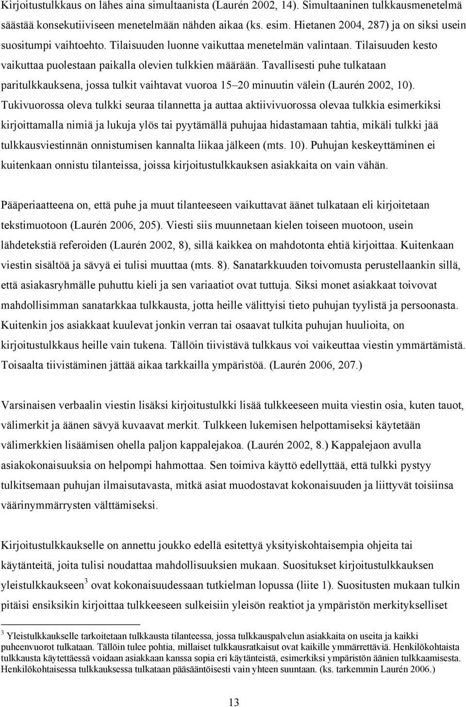 Tavallisesti puhe tulkataan paritulkkauksena, jossa tulkit vaihtavat vuoroa 15 20 minuutin välein (Laurén 2002, 10).