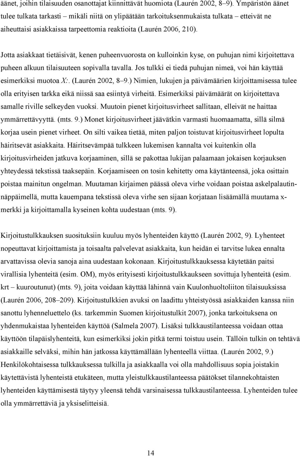 Jotta asiakkaat tietäisivät, kenen puheenvuorosta on kulloinkin kyse, on puhujan nimi kirjoitettava puheen alkuun tilaisuuteen sopivalla tavalla.