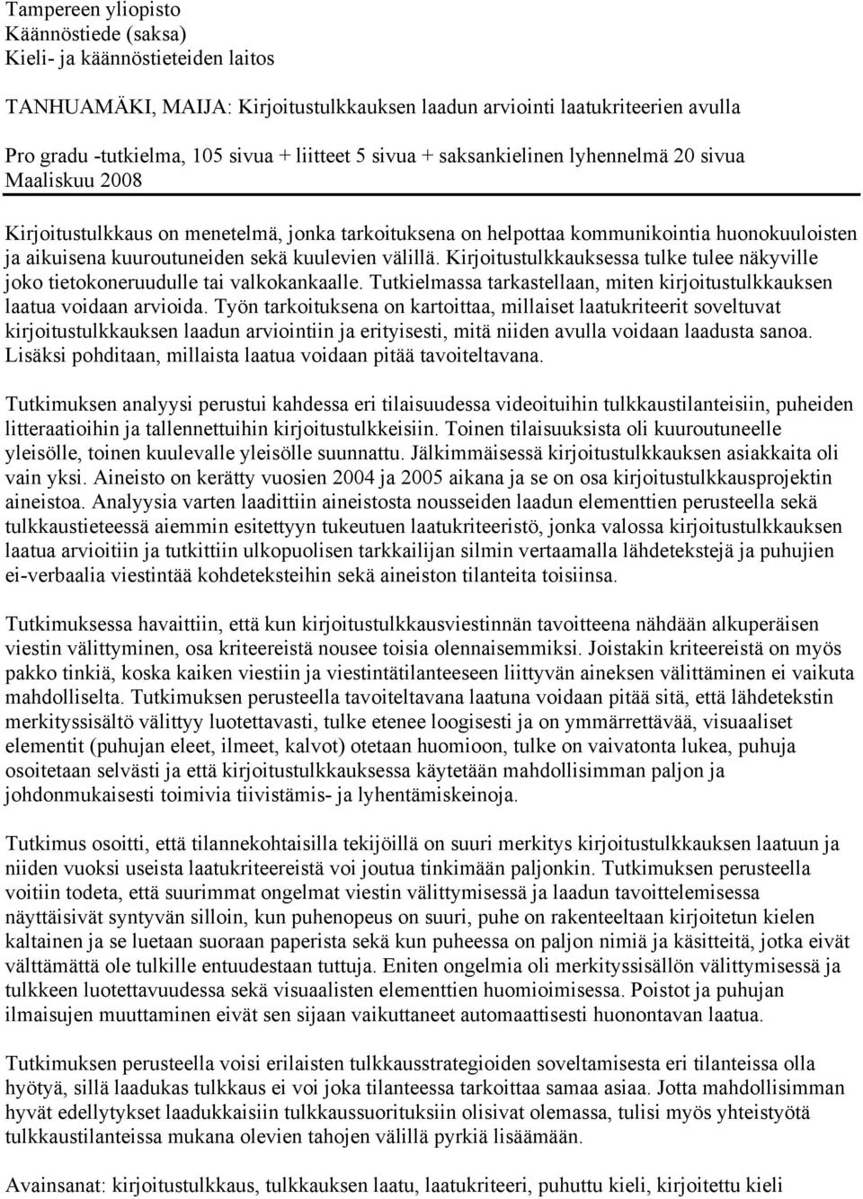 välillä. Kirjoitustulkkauksessa tulke tulee näkyville joko tietokoneruudulle tai valkokankaalle. Tutkielmassa tarkastellaan, miten kirjoitustulkkauksen laatua voidaan arvioida.