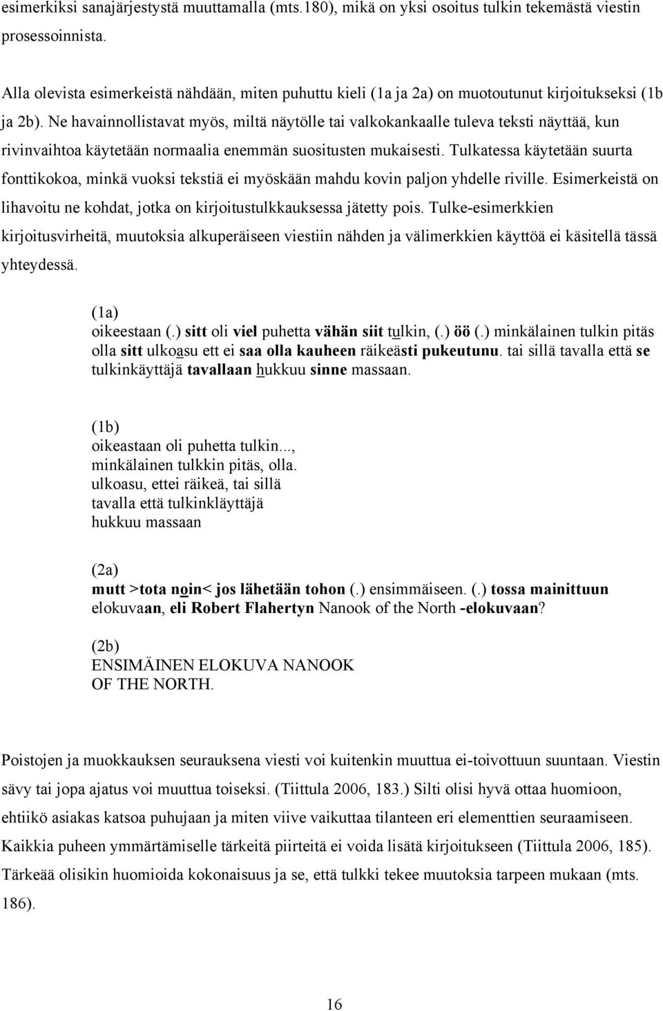 Ne havainnollistavat myös, miltä näytölle tai valkokankaalle tuleva teksti näyttää, kun rivinvaihtoa käytetään normaalia enemmän suositusten mukaisesti.