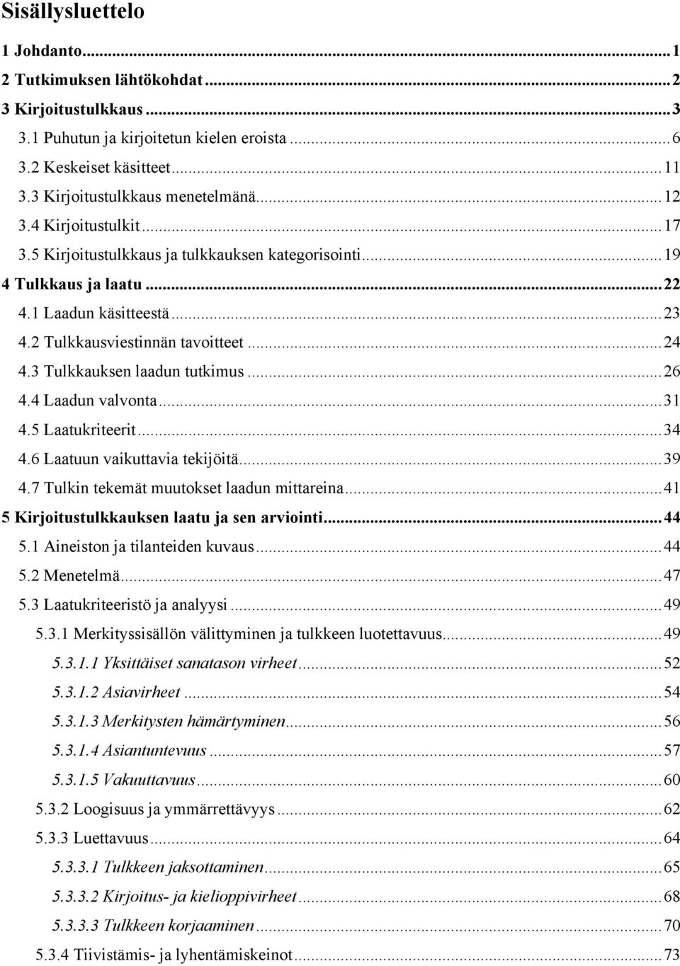 3 Tulkkauksen laadun tutkimus...26 4.4 Laadun valvonta...31 4.5 Laatukriteerit...34 4.6 Laatuun vaikuttavia tekijöitä...39 4.7 Tulkin tekemät muutokset laadun mittareina.