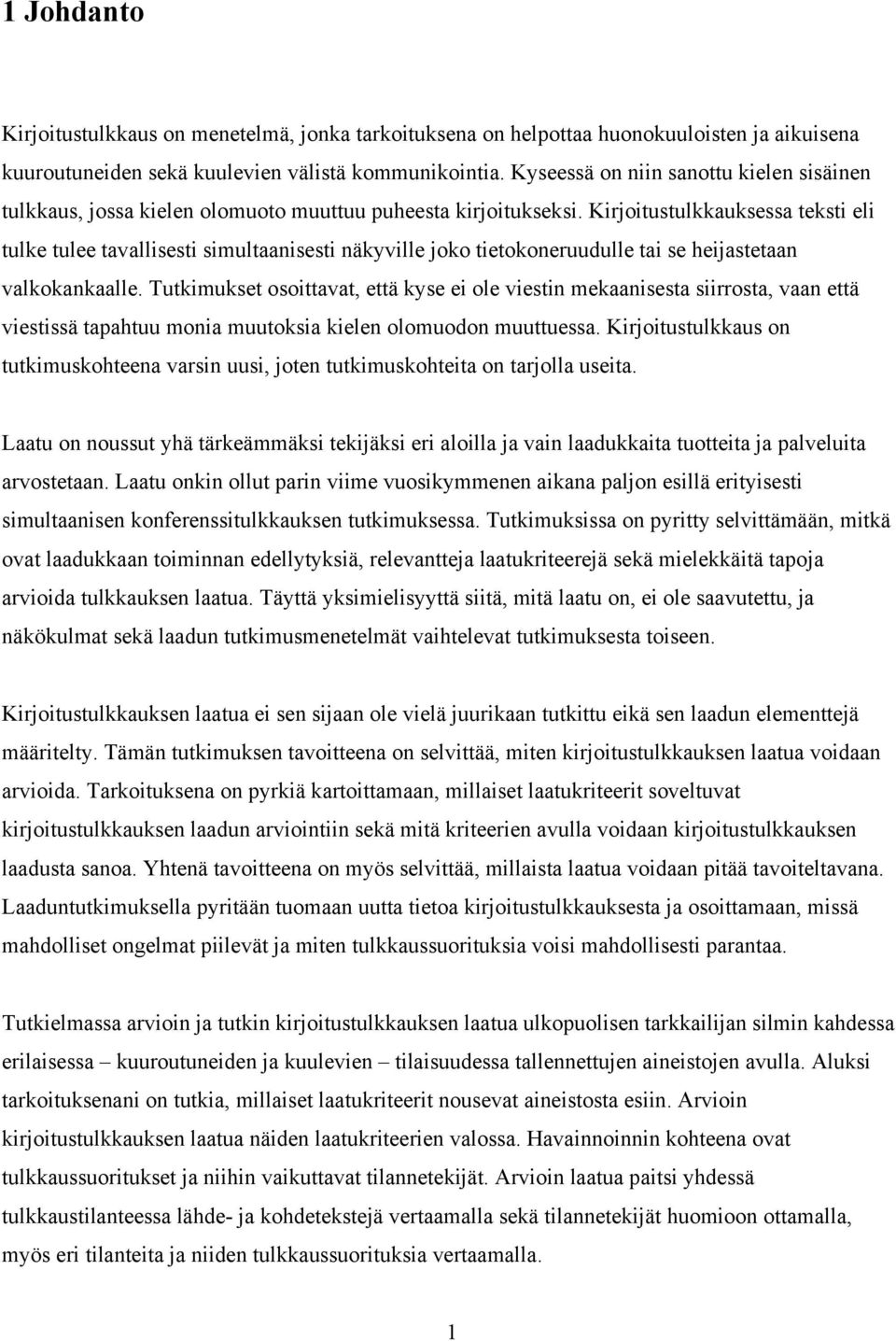 Kirjoitustulkkauksessa teksti eli tulke tulee tavallisesti simultaanisesti näkyville joko tietokoneruudulle tai se heijastetaan valkokankaalle.
