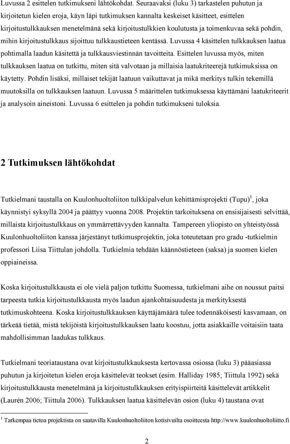 ja toimenkuvaa sekä pohdin, mihin kirjoitustulkkaus sijoittuu tulkkaustieteen kentässä. Luvussa 4 käsittelen tulkkauksen laatua pohtimalla laadun käsitettä ja tulkkausviestinnän tavoitteita.