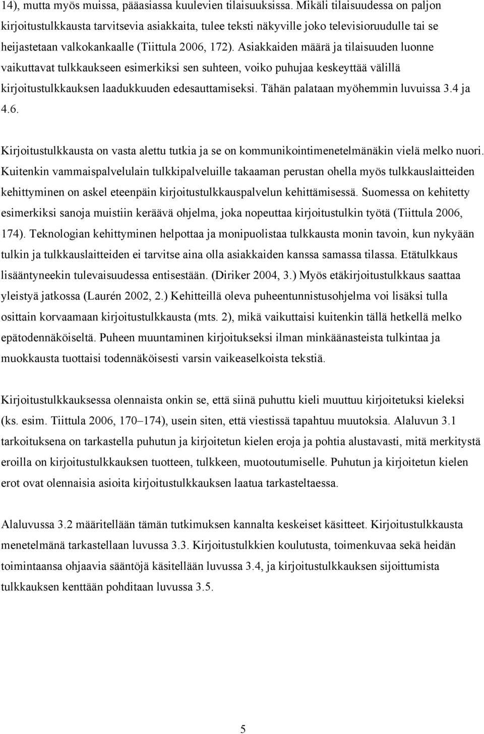 Asiakkaiden määrä ja tilaisuuden luonne vaikuttavat tulkkaukseen esimerkiksi sen suhteen, voiko puhujaa keskeyttää välillä kirjoitustulkkauksen laadukkuuden edesauttamiseksi.