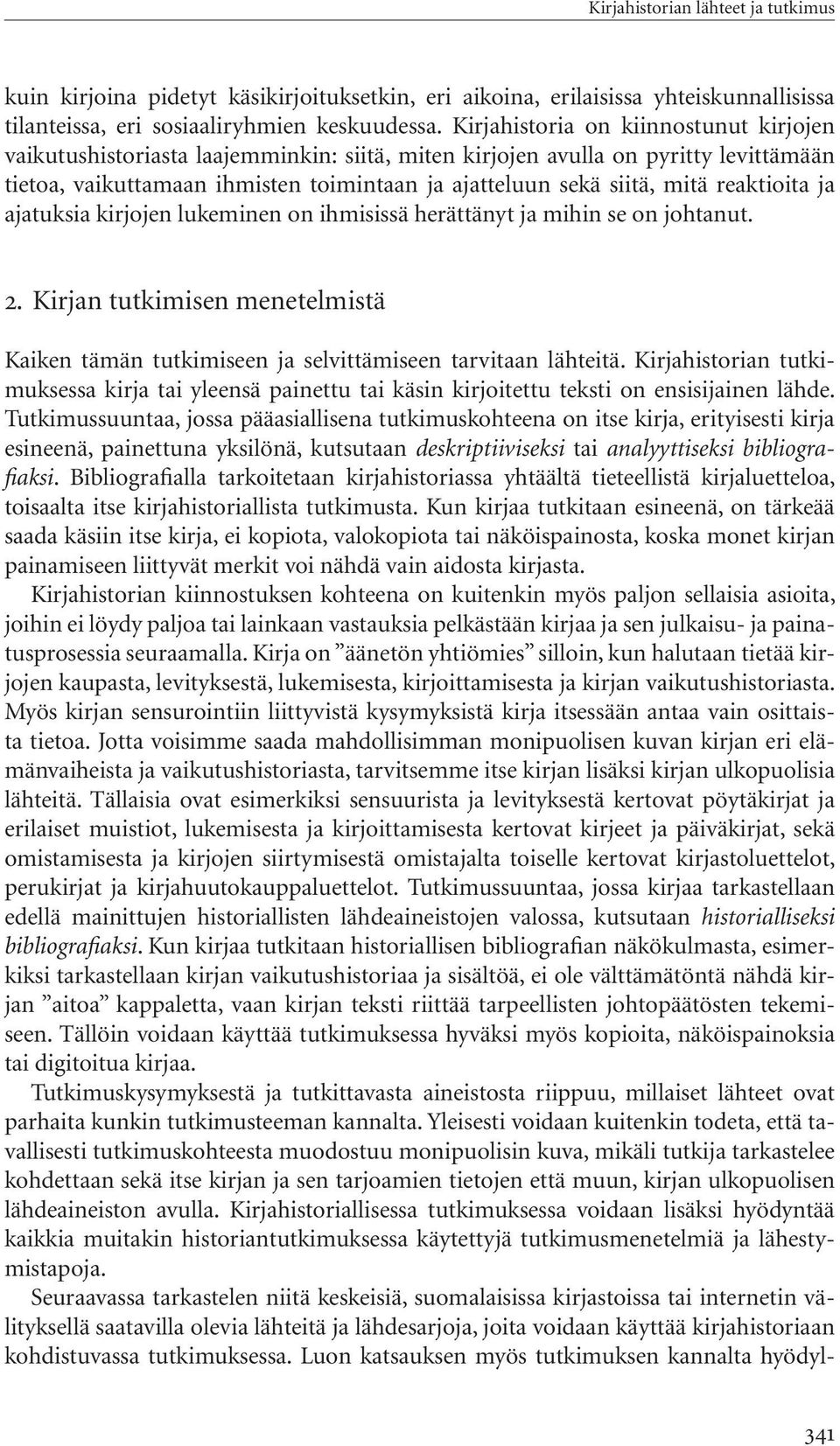 reaktioita ja ajatuksia kirjojen lukeminen on ihmisissä herättänyt ja mihin se on johtanut. 2. Kirjan tutkimisen menetelmistä Kaiken tämän tutkimiseen ja selvittämiseen tarvitaan lähteitä.