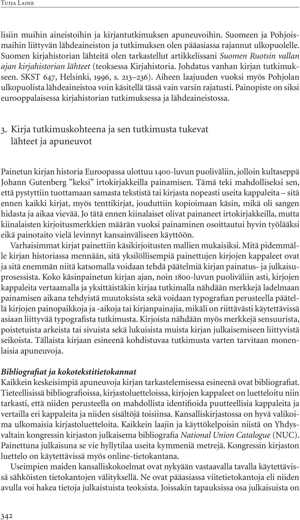 SKST 647, Helsinki, 1996, s. 213 236). Aiheen laajuuden vuoksi myös Pohjolan ulkopuolista lähdeaineistoa voin käsitellä tässä vain varsin rajatusti.