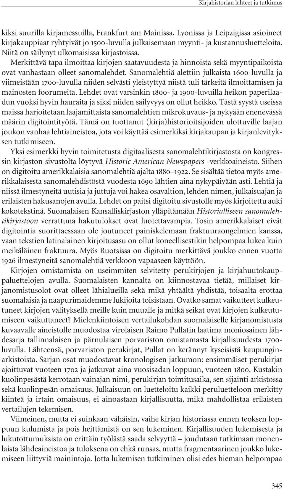 Sanomalehtiä alettiin julkaista 1600-luvulla ja viimeistään 1700-luvulla niiden selvästi yleistyttyä niistä tuli tärkeitä ilmoittamisen ja mainosten foorumeita.