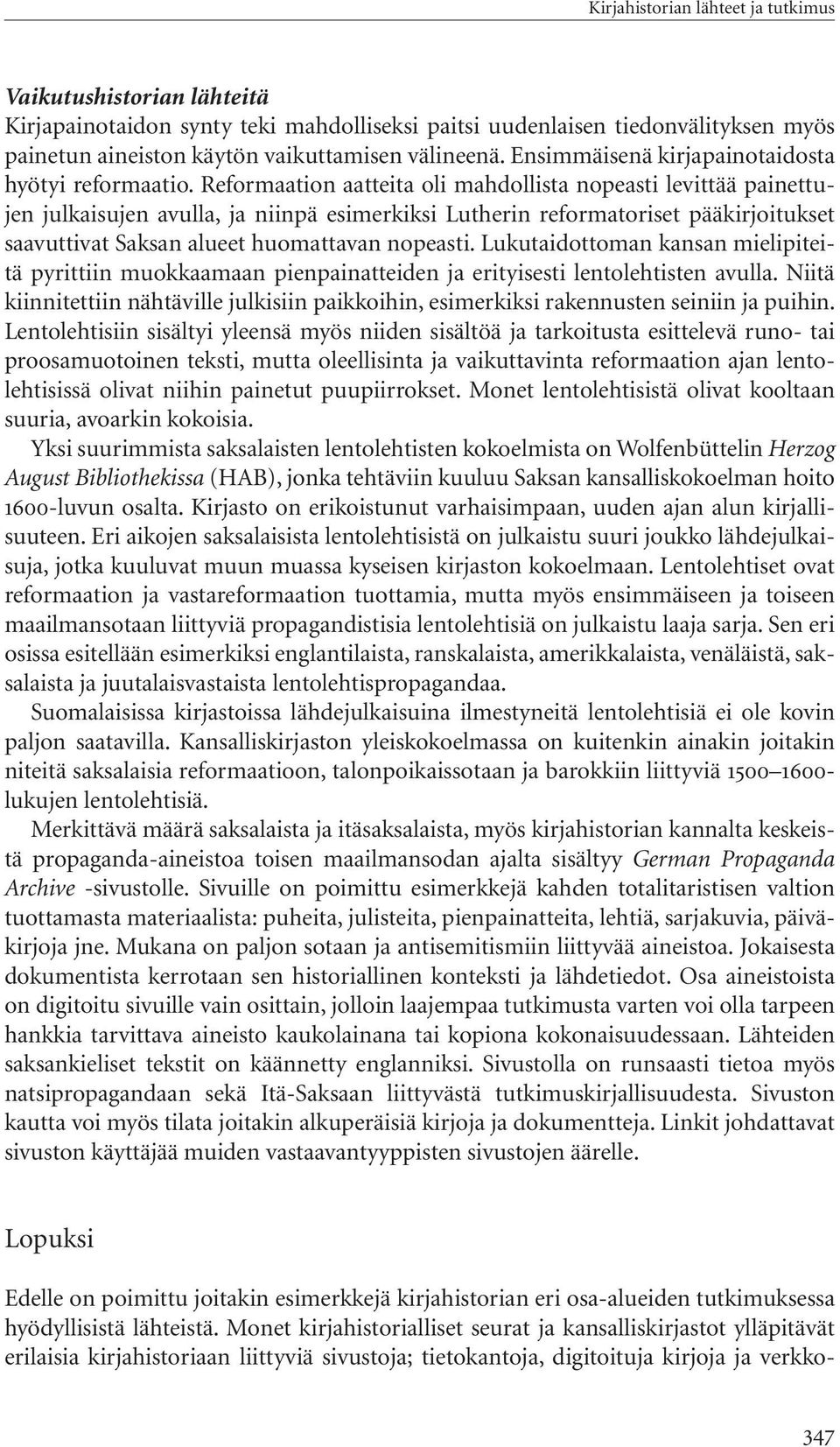 Reformaation aatteita oli mahdollista nopeasti levittää painettujen julkaisujen avulla, ja niinpä esimerkiksi Lutherin reformatoriset pääkirjoitukset saavuttivat Saksan alueet huomattavan nopeasti.