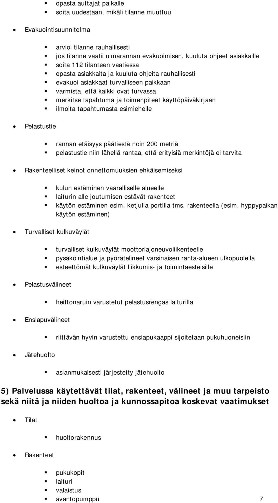 käyttöpäiväkirjaan ilmoita tapahtumasta esimiehelle Pelastustie rannan etäisyys päätiestä noin 200 metriä pelastustie niin lähellä rantaa, että erityisiä merkintöjä ei tarvita Rakenteelliset keinot