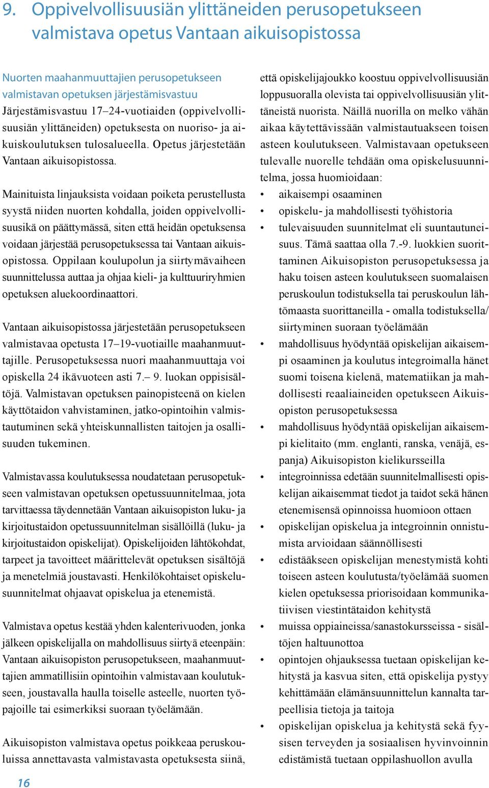 Mainituista linjauksista voidaan poiketa perustellusta syystä niiden nuorten kohdalla, joiden oppivelvollisuusikä on päättymässä, siten että heidän opetuksensa voidaan järjestää perusopetuksessa tai