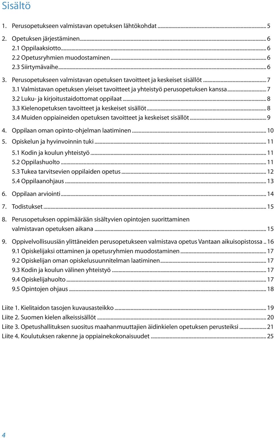 .. 8 3.3 Kielenopetuksen tavoitteet ja keskeiset sisällöt... 8 3.4 Muiden oppiaineiden opetuksen tavoitteet ja keskeiset sisällöt... 9 4. Oppilaan oman opinto-ohjelman laatiminen... 10 5.