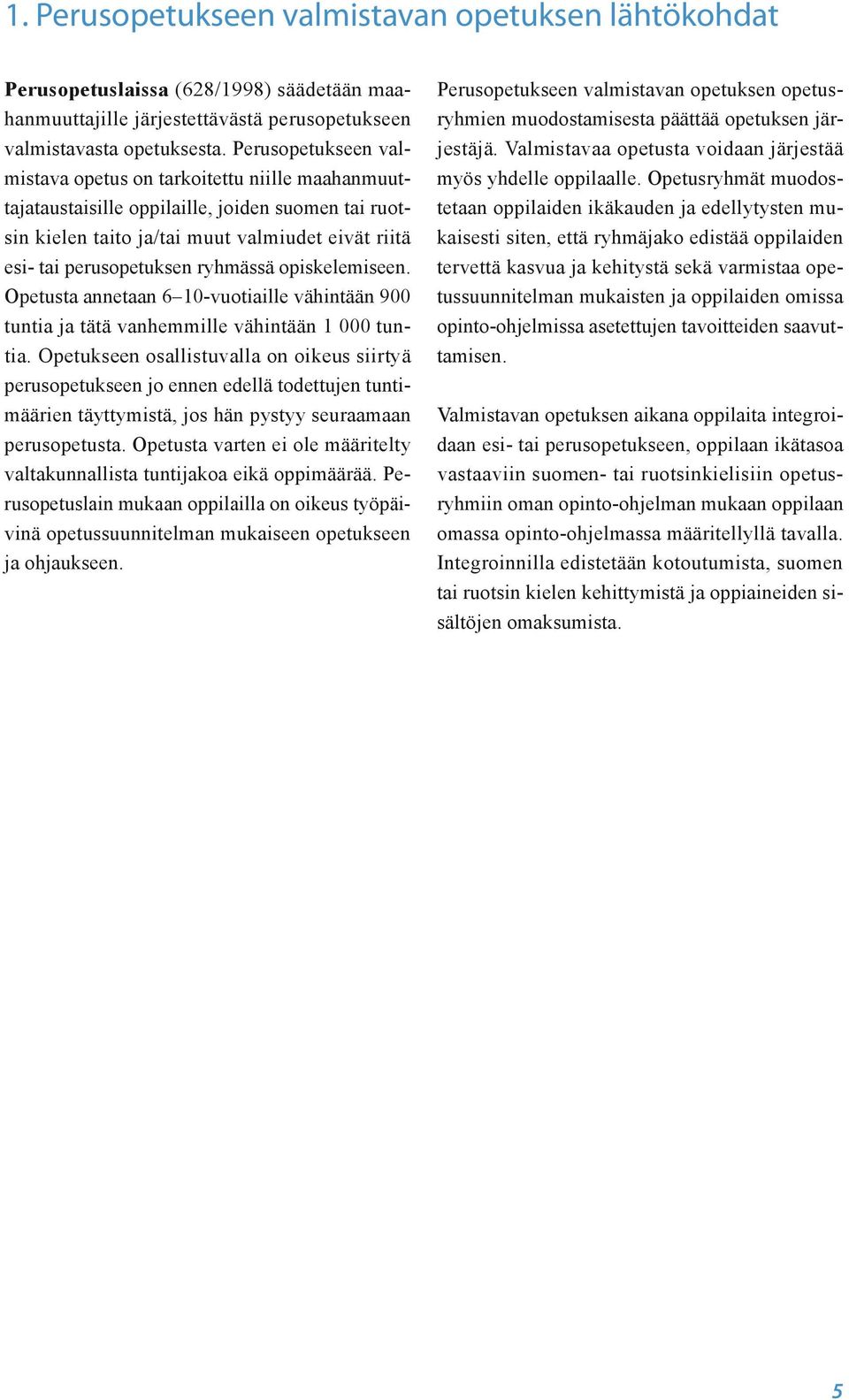 ryhmässä opiskelemiseen. Opetusta annetaan 6 10-vuotiaille vähintään 900 tuntia ja tätä vanhemmille vähintään 1 000 tuntia.