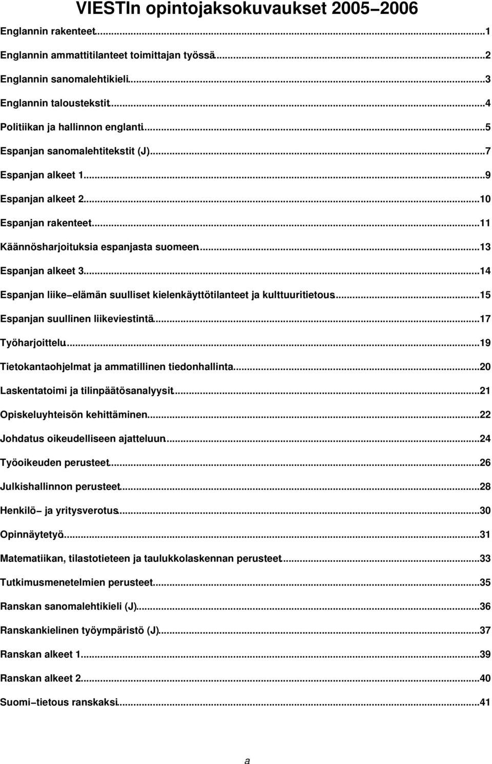 ..13 Espanjan alkeet 3...14 Espanjan liike elämän suulliset kielenkäyttötilanteet ja kulttuuritietous...15 Espanjan suullinen liikeviestintä...17 Työharjoittelu.