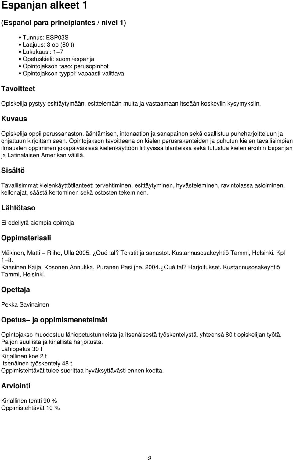 Opiskelija oppii perussanaston, ääntämisen, intonaation ja sanapainon sekä osallistuu puheharjoitteluun ja ohjattuun kirjoittamiseen.