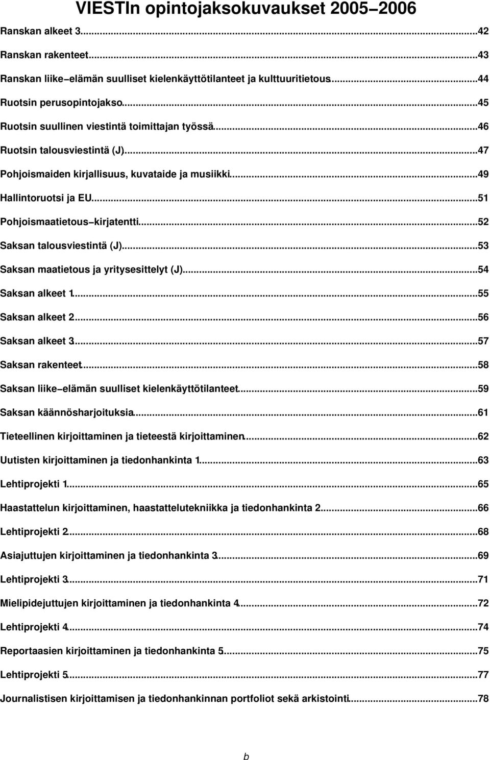 ..52 Saksan talousviestintä (J)...53 Saksan maatietous ja yritysesittelyt (J)...54 Saksan alkeet 1...55 Saksan alkeet 2...56 Saksan alkeet 3...57 Saksan rakenteet.