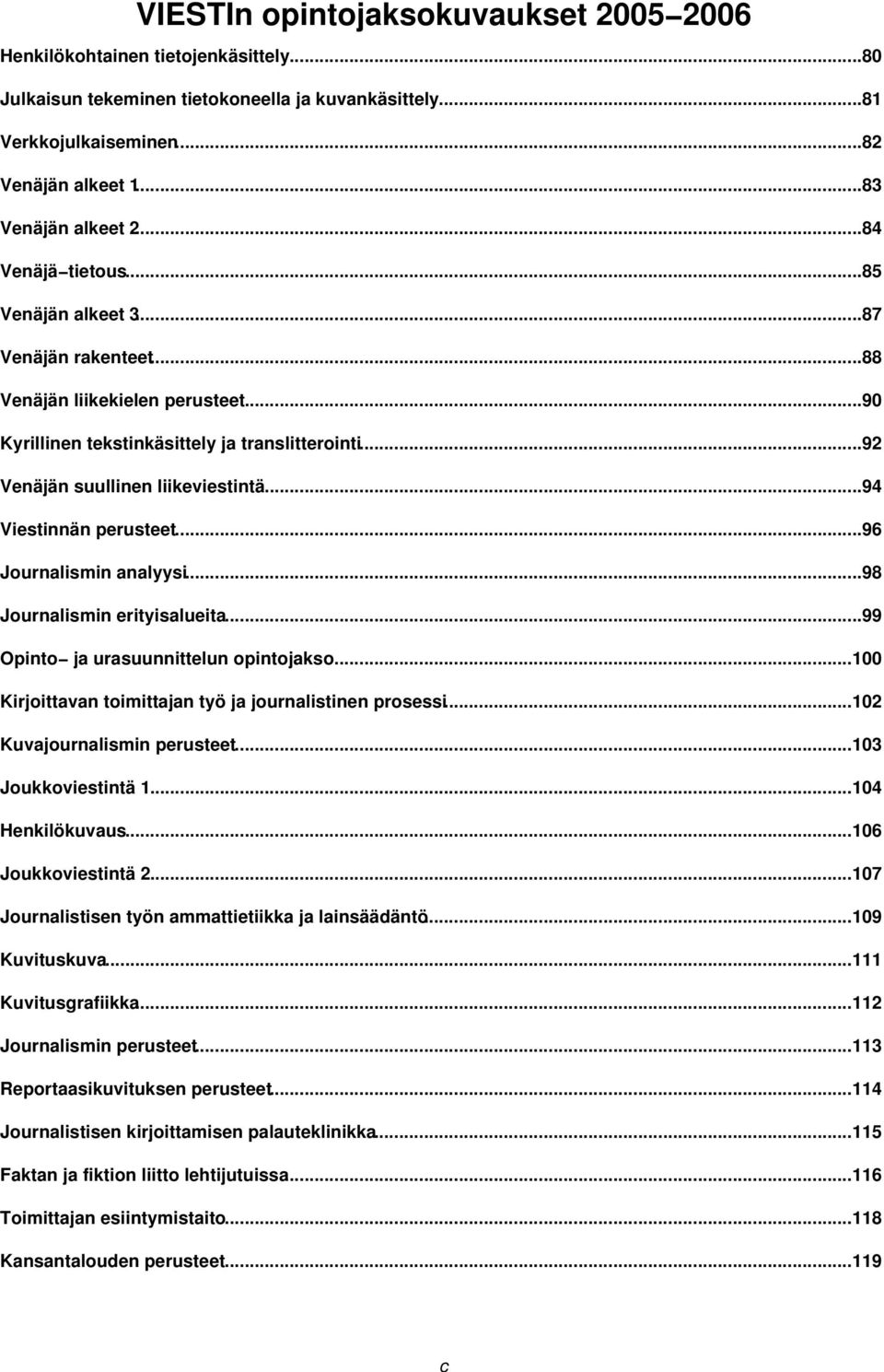 ..94 Viestinnän perusteet...96 Journalismin analyysi...98 Journalismin erityisalueita...99 Opinto ja urasuunnittelun opintojakso...100 Kirjoittavan toimittajan työ ja journalistinen prosessi.