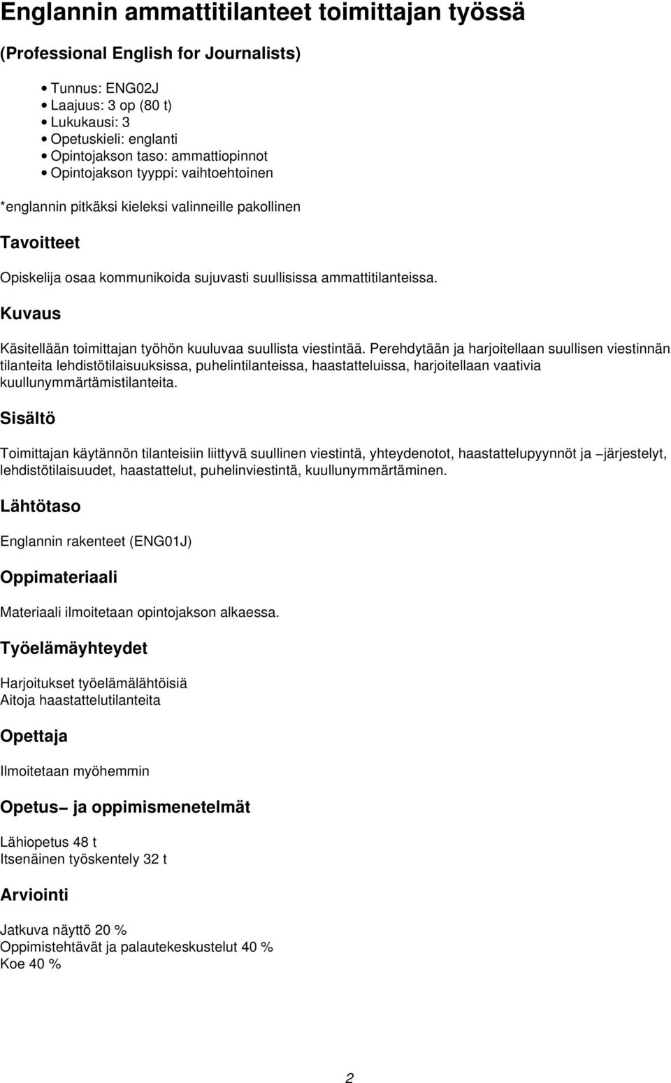 Perehdytään ja harjoitellaan suullisen viestinnän tilanteita lehdistötilaisuuksissa, puhelintilanteissa, haastatteluissa, harjoitellaan vaativia kuullunymmärtämistilanteita.