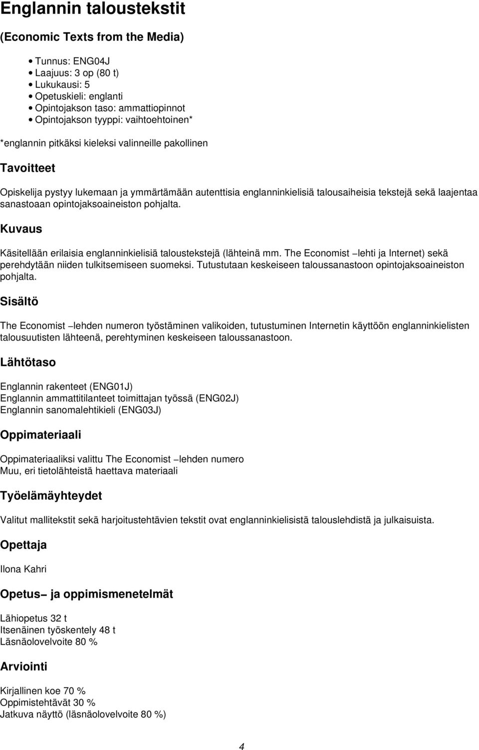 Käsitellään erilaisia englanninkielisiä taloustekstejä (lähteinä mm. The Economist lehti ja Internet) sekä perehdytään niiden tulkitsemiseen suomeksi.