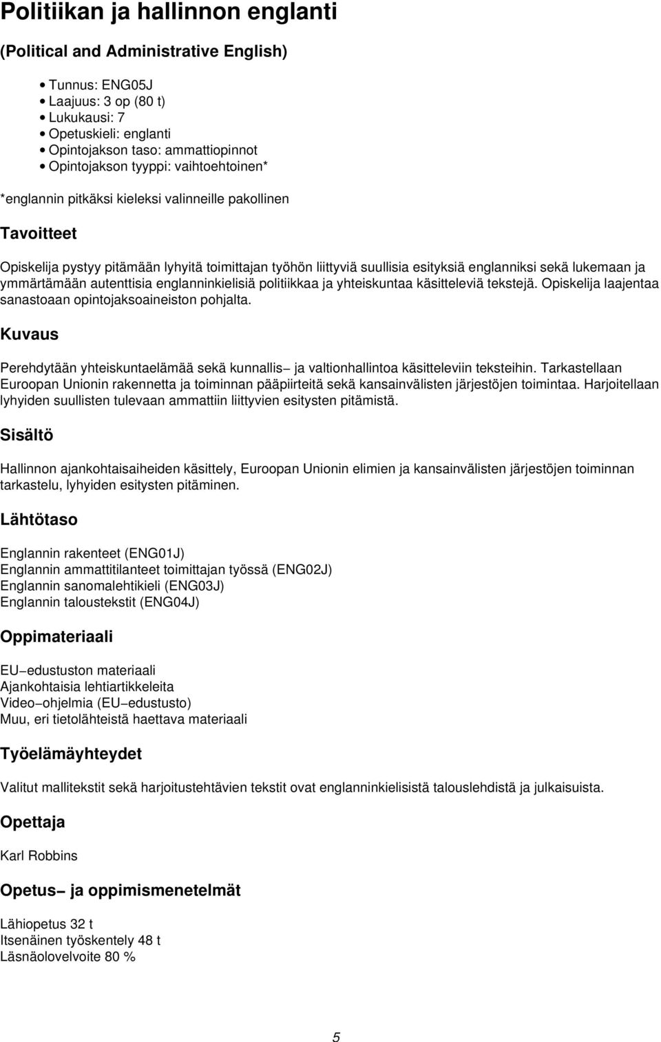 englanninkielisiä politiikkaa ja yhteiskuntaa käsitteleviä tekstejä. Opiskelija laajentaa sanastoaan opintojaksoaineiston pohjalta.