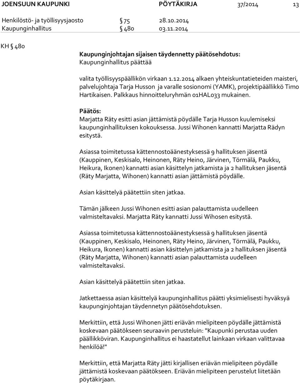 2014 alkaen yhteiskuntatieteiden maisteri, palvelujohtaja Tarja Husson ja varalle sosionomi (YAMK), projektipäällikkö Timo Hartikaisen. Palkkaus hinnoitteluryhmän 01HAL033 mukainen.