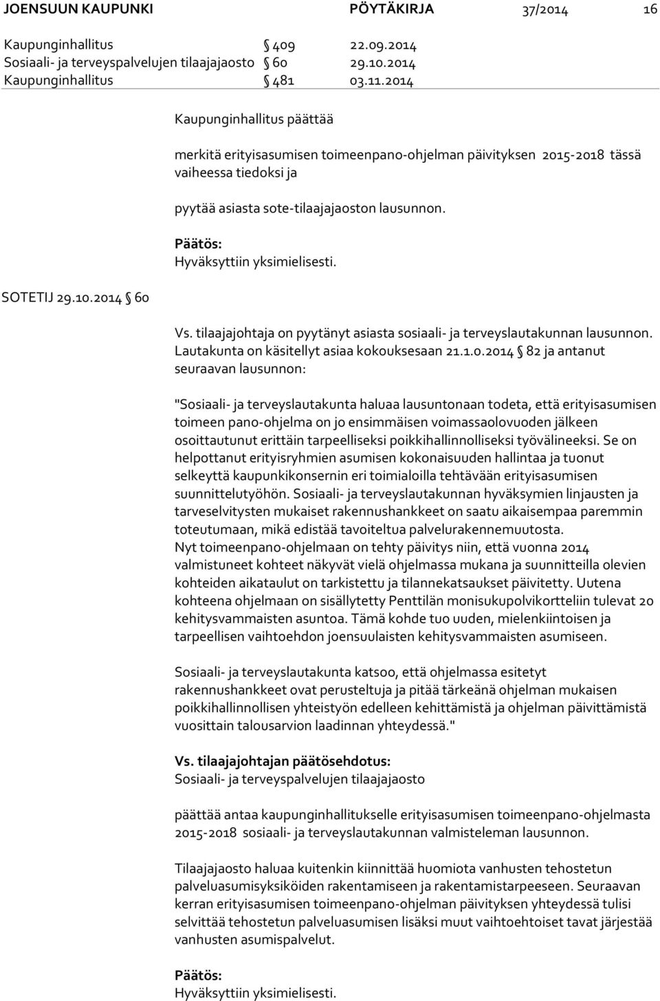 2014 60 Kaupunginhallitus päättää merkitä erityisasumisen toimeenpano-ohjelman päivityksen 2015-2018 tässä vai hees sa tiedoksi ja pyytää asiasta sote-tilaajajaoston lausunnon. Vs.