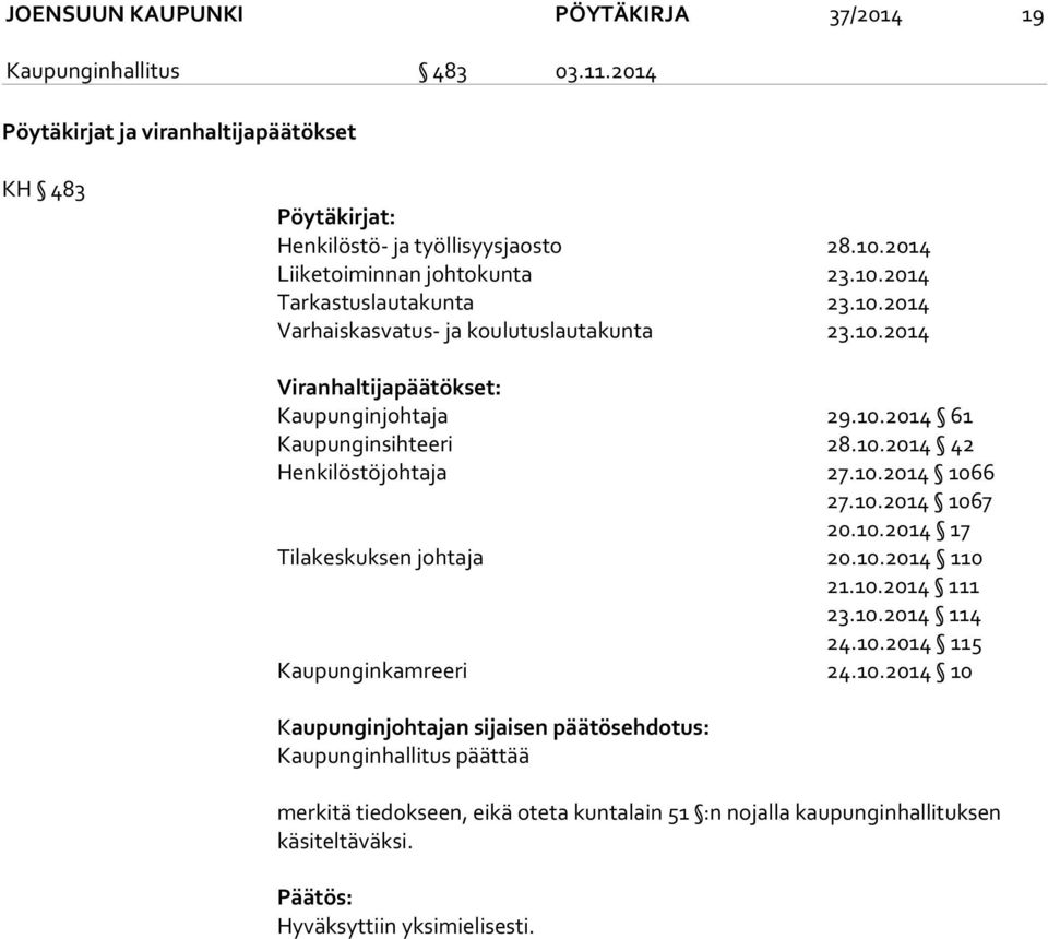 10.2014 42 Henkilöstöjohtaja 27.10.2014 1066 27.10.2014 1067 20.10.2014 17 Tilakeskuksen johtaja 20.10.2014 110 21.10.2014 111 23.10.2014 114 24.10.2014 115 Kaupunginkamreeri 24.