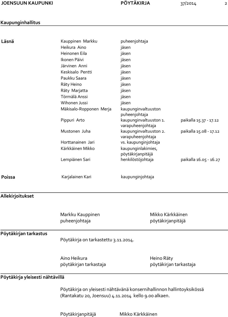 paikalla 15.37-17.12 varapuheenjohtaja Mustonen Juha kaupunginvaltuuston 2. paikalla 15.08-17.12 varapuheenjohtaja Horttanainen Jari vs.