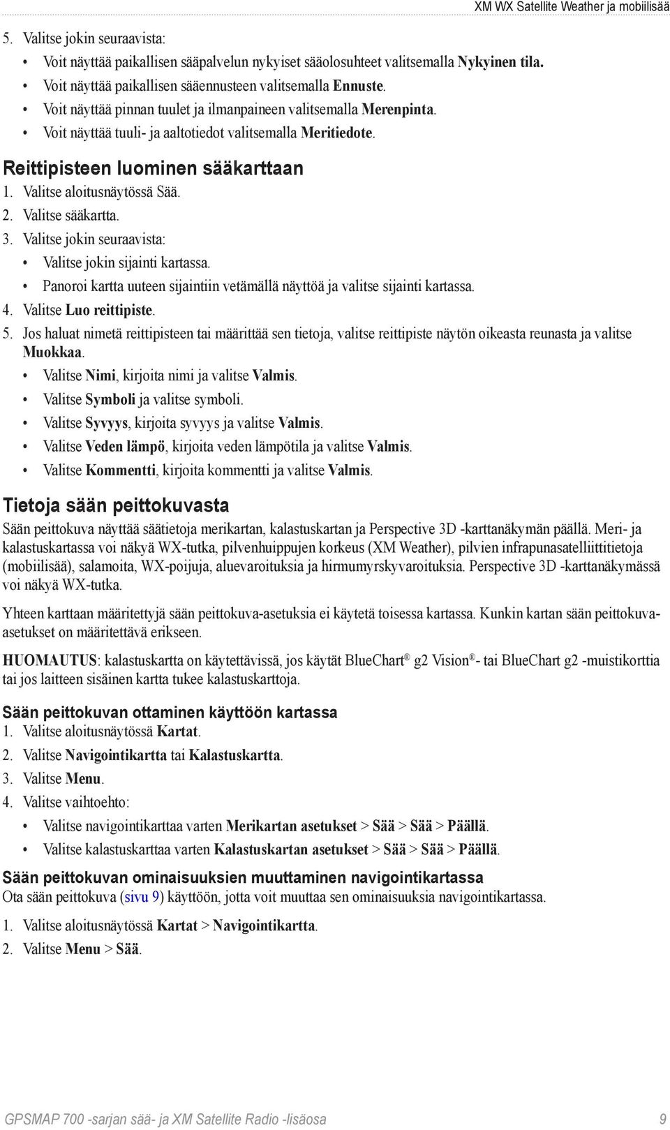 XM WX Satellite Weather ja mobiilisää Reittipisteen luominen sääkarttaan 1. Valitse aloitusnäytössä Sää. 2. Valitse sääkartta. 3. Valitse jokin seuraavista: Valitse jokin sijainti kartassa.