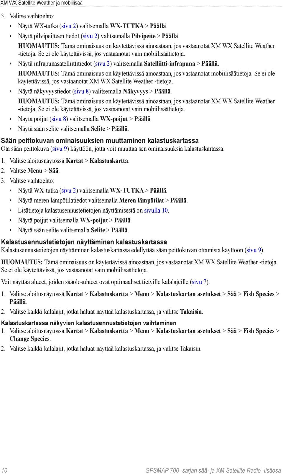 Näytä infrapunasatelliittitiedot (sivu 2) valitsemalla Satelliitti-infrapuna > Päällä. HUOMAUTUS: Tämä ominaisuus on käytettävissä ainoastaan, jos vastaanotat mobiilisäätietoja.