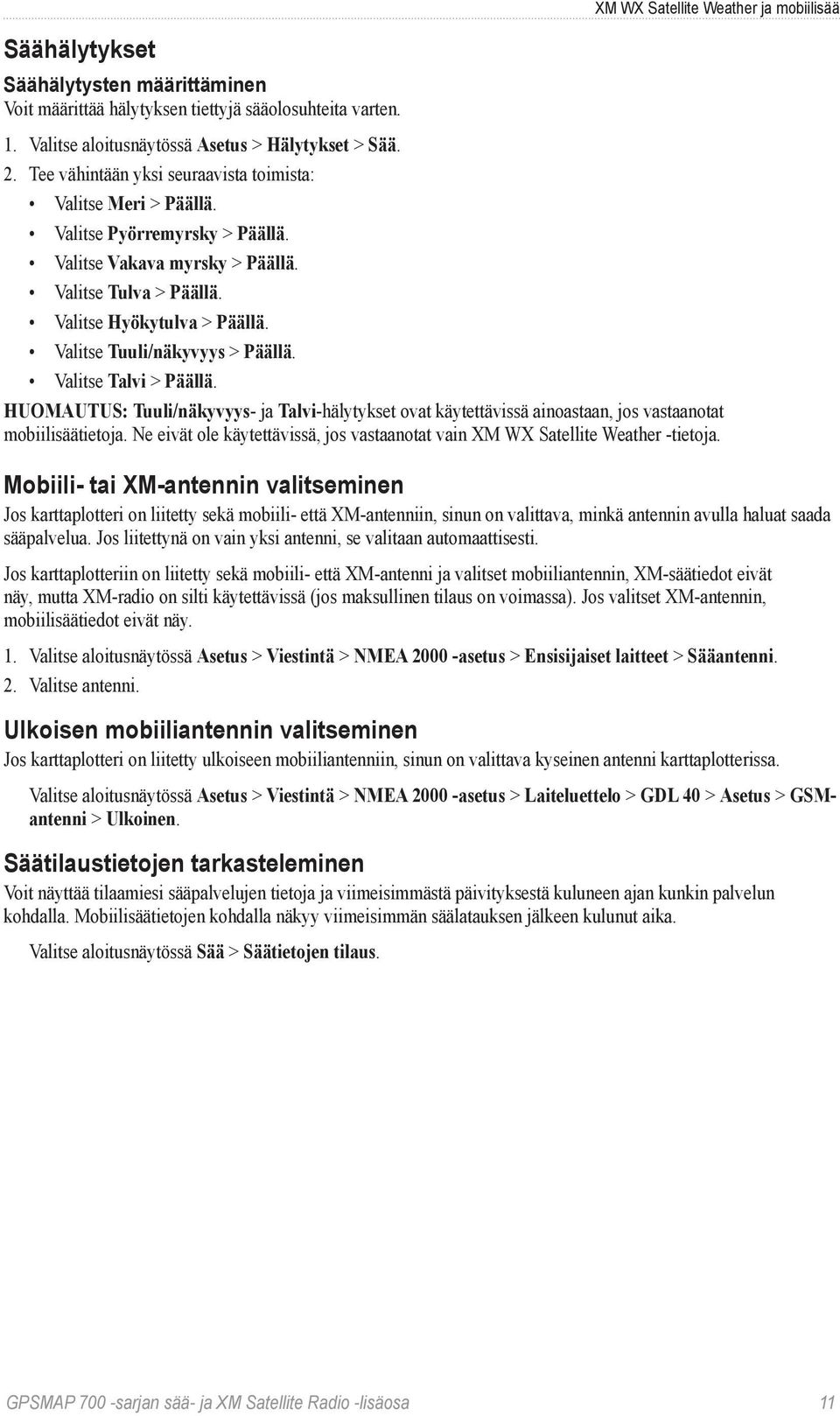 Valitse Tuuli/näkyvyys > Päällä. Valitse Talvi > Päällä. HUOMAUTUS: Tuuli/näkyvyys- ja Talvi-hälytykset ovat käytettävissä ainoastaan, jos vastaanotat mobiilisäätietoja.