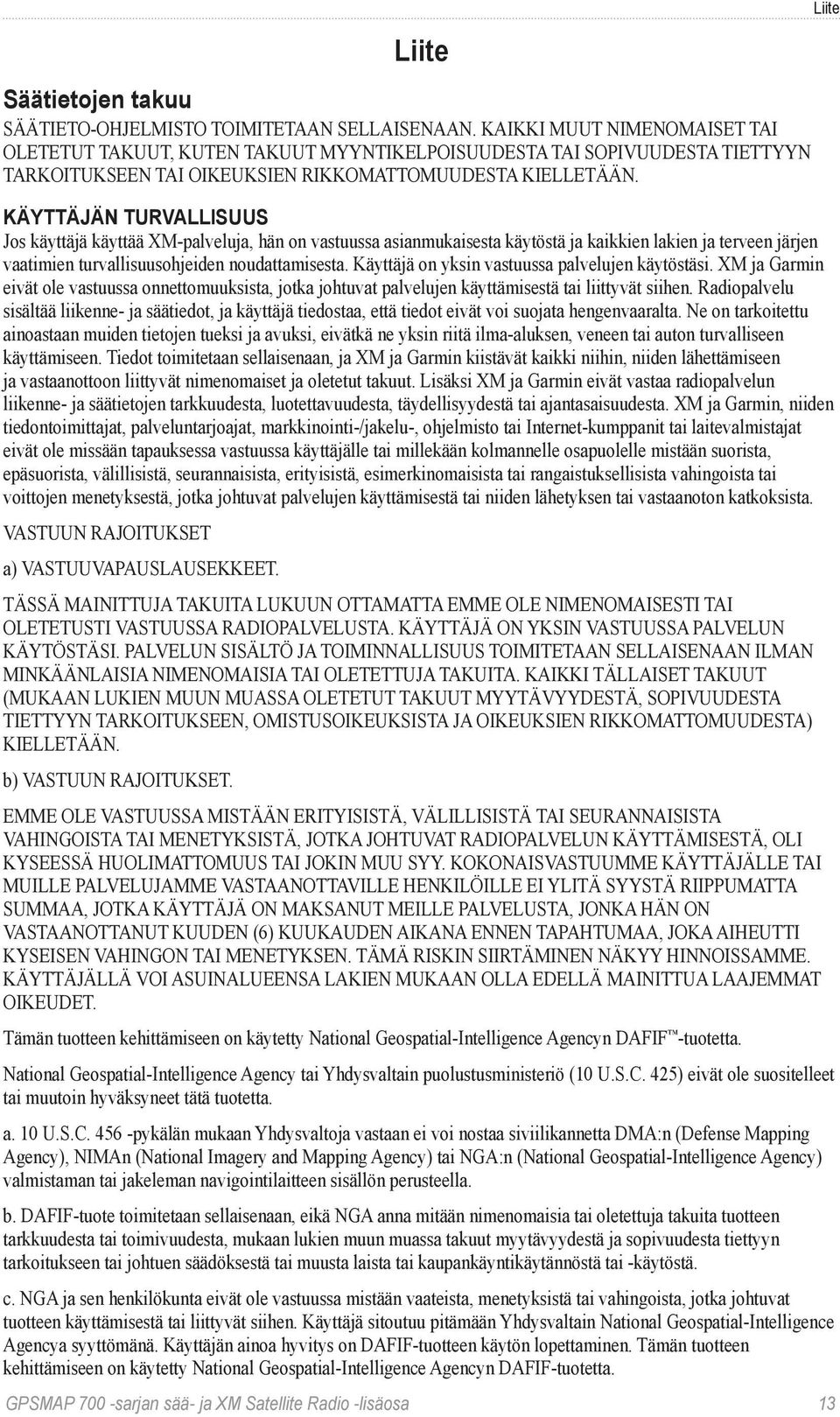 KÄYTTÄJÄN TURVALLISUUS Jos käyttäjä käyttää XM-palveluja, hän on vastuussa asianmukaisesta käytöstä ja kaikkien lakien ja terveen järjen vaatimien turvallisuusohjeiden noudattamisesta.