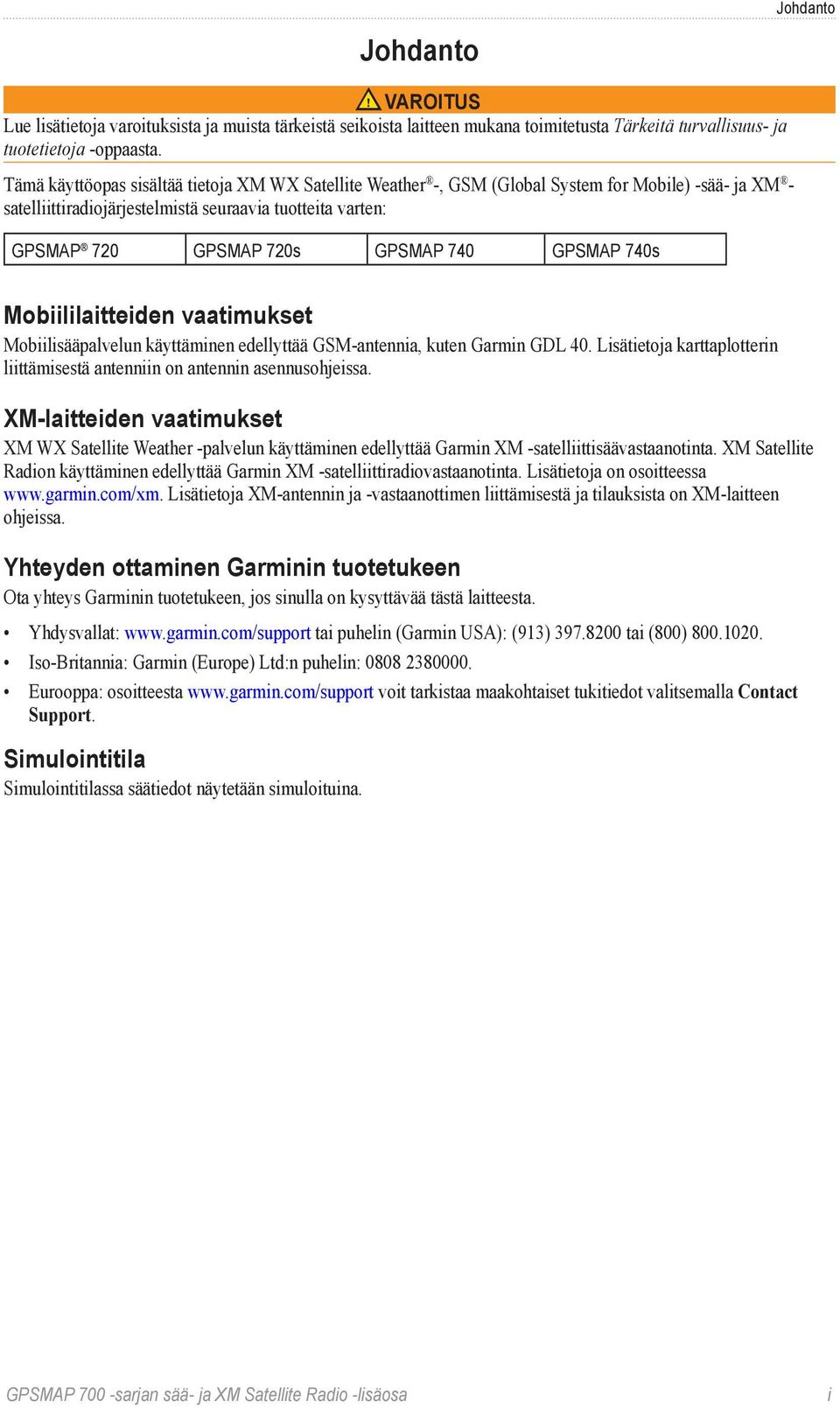 GPSMAP 740s Mobiililaitteiden vaatimukset Mobiilisääpalvelun käyttäminen edellyttää GSM-antennia, kuten Garmin GDL 40. Lisätietoja karttaplotterin liittämisestä antenniin on antennin asennusohjeissa.