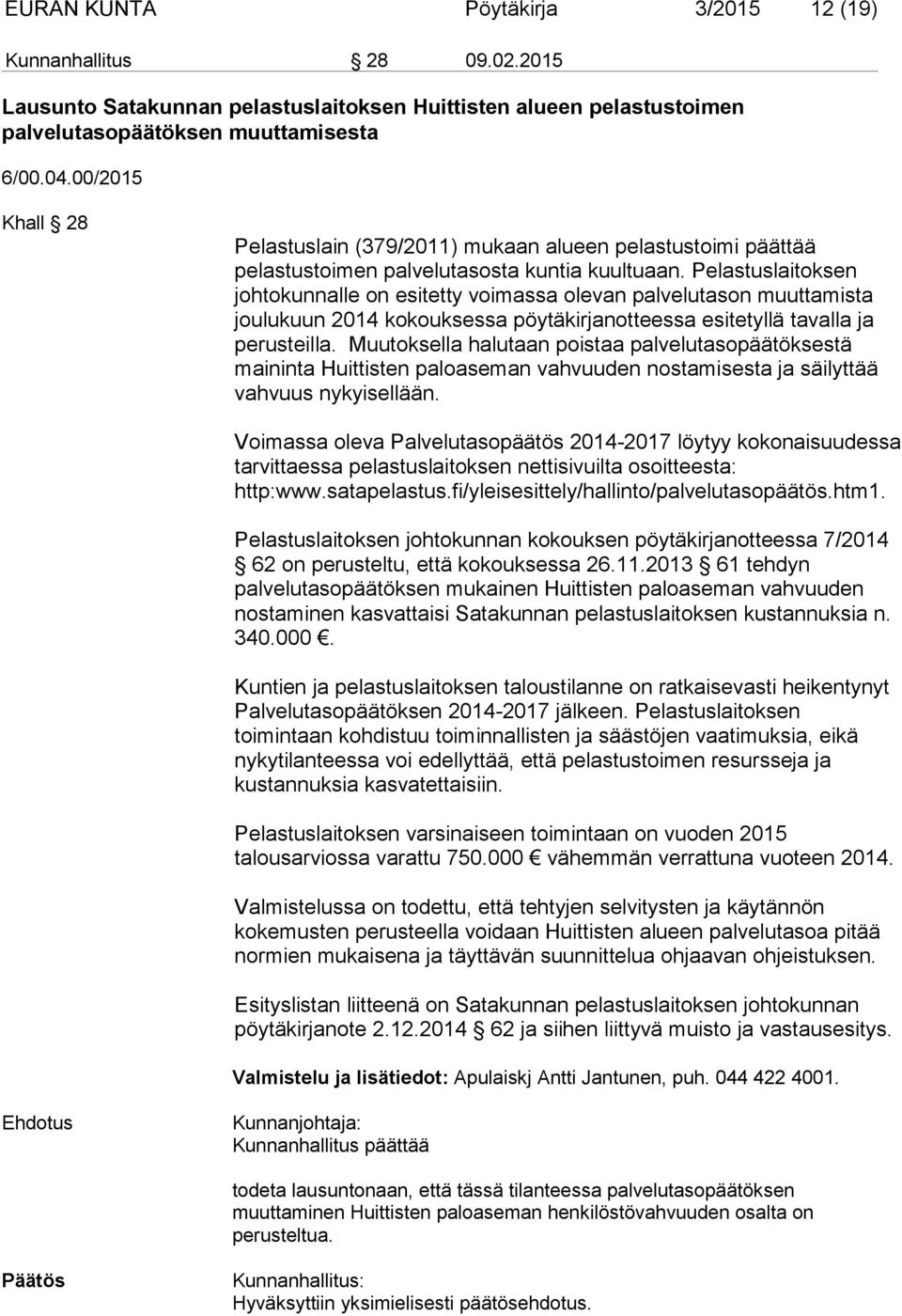 Pelastuslaitoksen johtokunnalle on esitetty voimassa olevan palvelutason muuttamista joulukuun 2014 kokouksessa pöytäkirjanotteessa esitetyllä tavalla ja perusteilla.