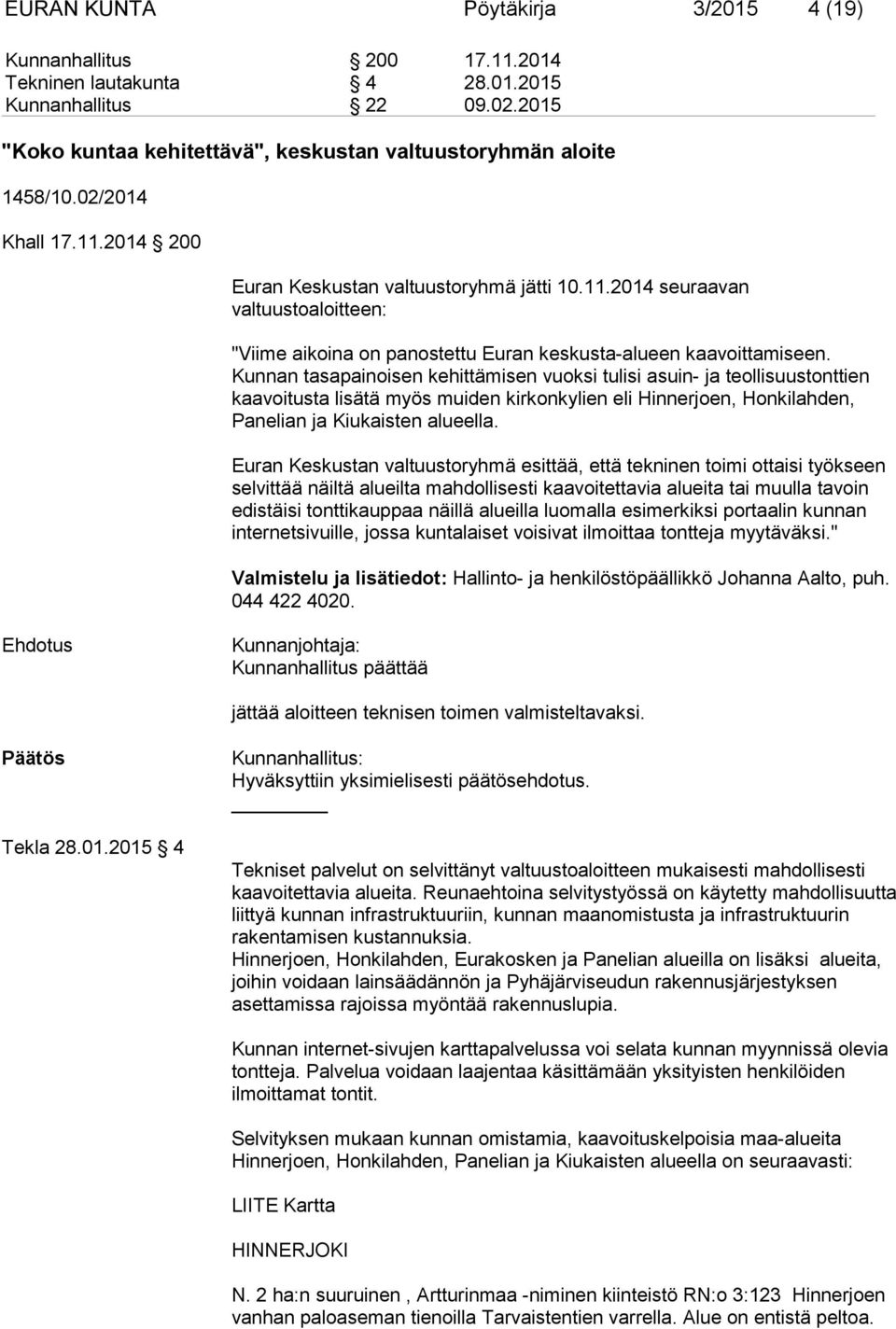 Kunnan tasapainoisen kehittämisen vuoksi tulisi asuin- ja teollisuustonttien kaavoitusta lisätä myös muiden kirkonkylien eli Hinnerjoen, Honkilahden, Panelian ja Kiukaisten alueella.