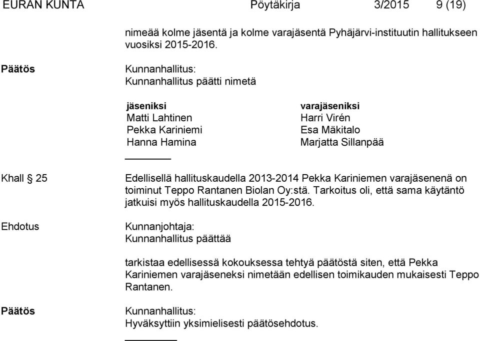 Edellisellä hallituskaudella 2013-2014 Pekka Kariniemen varajäsenenä on toiminut Teppo Rantanen Biolan Oy:stä.
