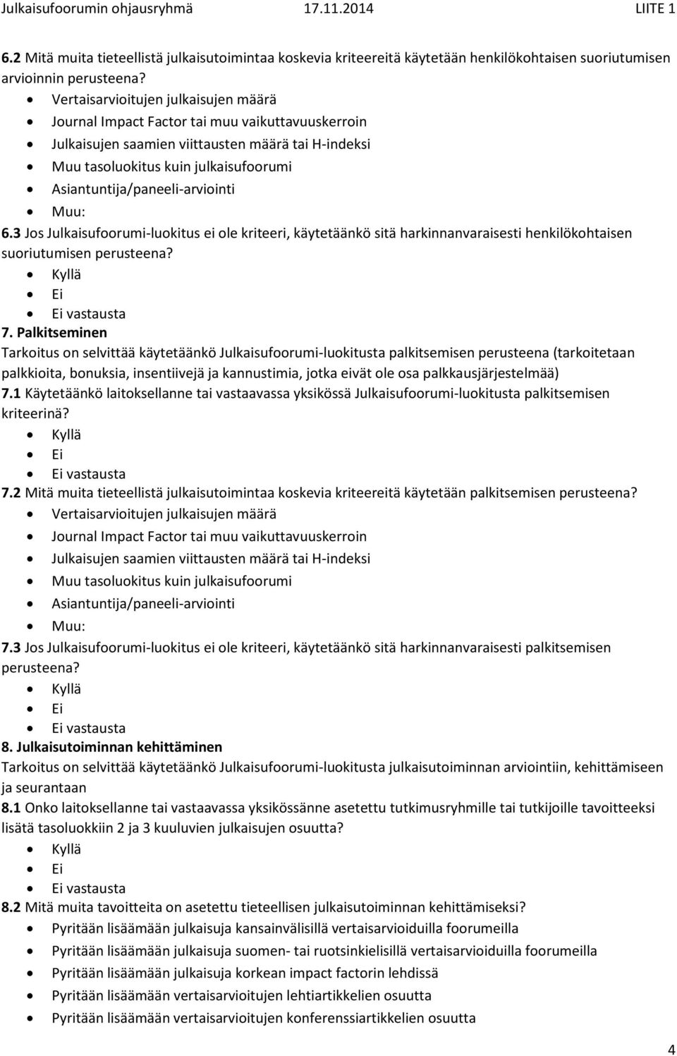 Palkitseminen Tarkoitus on selvittää käytetäänkö Julkaisufoorumi-luokitusta palkitsemisen perusteena (tarkoitetaan palkkioita, bonuksia, insentiivejä ja kannustimia, jotka eivät ole osa