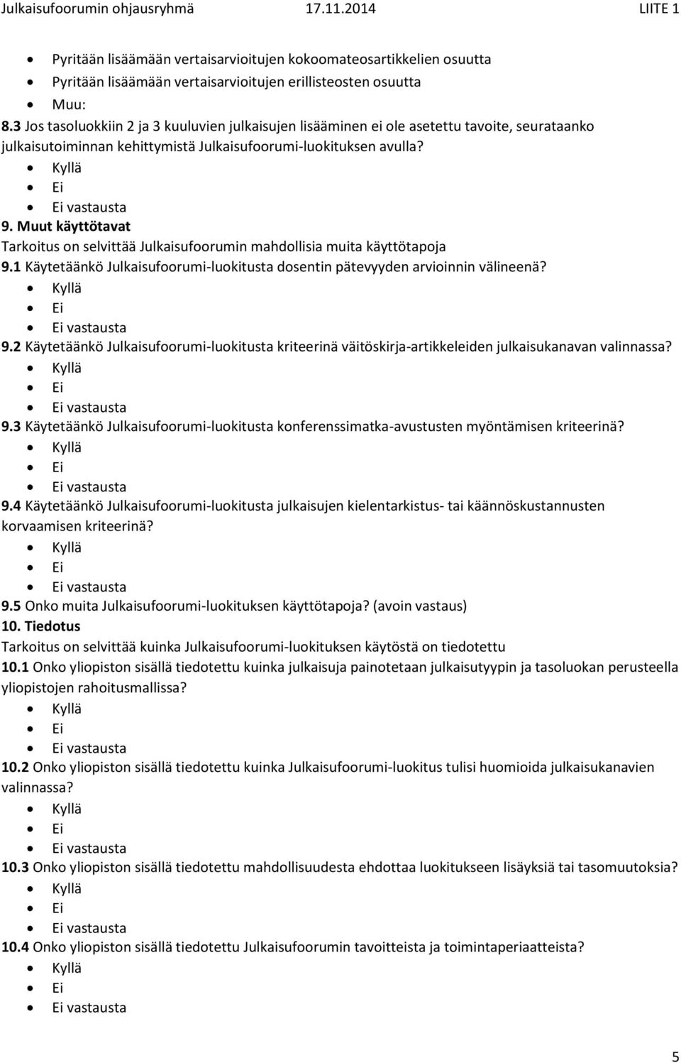 Muut käyttötavat Tarkoitus on selvittää Julkaisufoorumin mahdollisia muita käyttötapoja 9.1 Käytetäänkö Julkaisufoorumi-luokitusta dosentin pätevyyden arvioinnin välineenä? Kyllä Ei Ei vastausta 9.