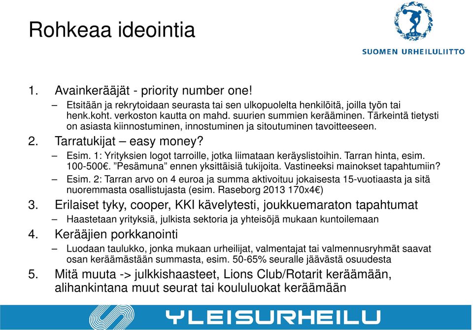 1: Yrityksien logot tarroille, jotka liimataan keräyslistoihin. Tarran hinta, esim. 100-500. Pesämuna ennen yksittäisiä tukijoita. Vastineeksi mainokset tapahtumiin? Esim.