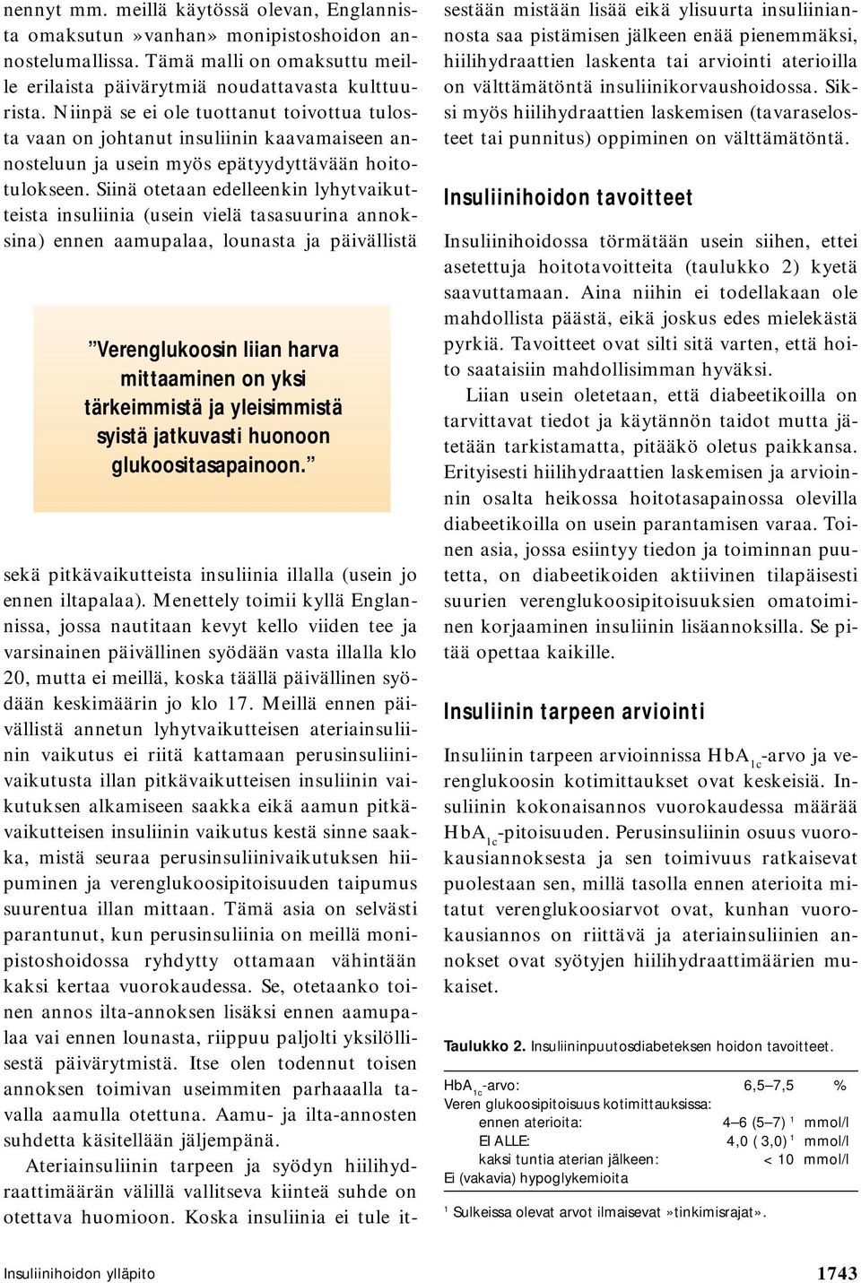 Siinä otetaan edelleenkin lyhytvaikutteista insuliinia (usein vielä tasasuurina annoksina) ennen aamupalaa, lounasta ja päivällistä Verenglukoosin liian harva mittaaminen on yksi tärkeimmistä ja