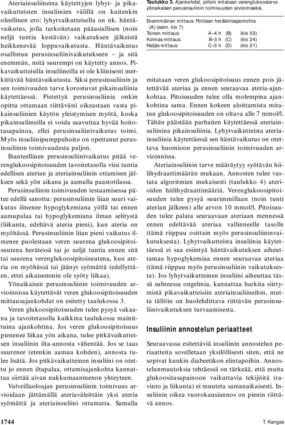 Häntävaikutus osallistuu perusinsuliinivaikutukseen ja sitä enemmän, mitä suurempi on käytetty annos. Pikavaikutteisilla insuliineilla ei ole kliinisesti merkittävää häntävaikutusta.