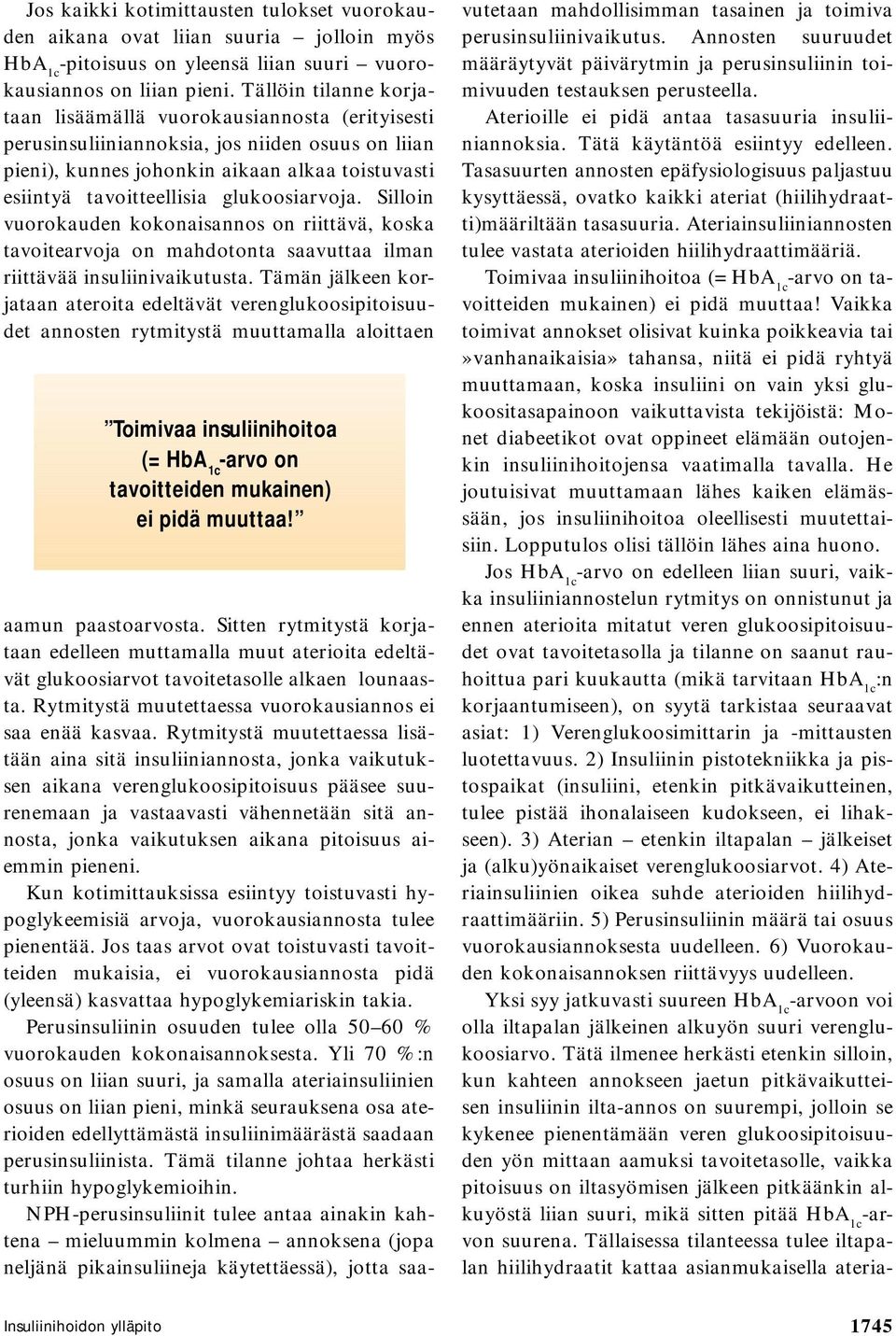 glukoosiarvoja. Silloin vuorokauden kokonaisannos on riittävä, koska tavoitearvoja on mahdotonta saavuttaa ilman riittävää insuliinivaikutusta.