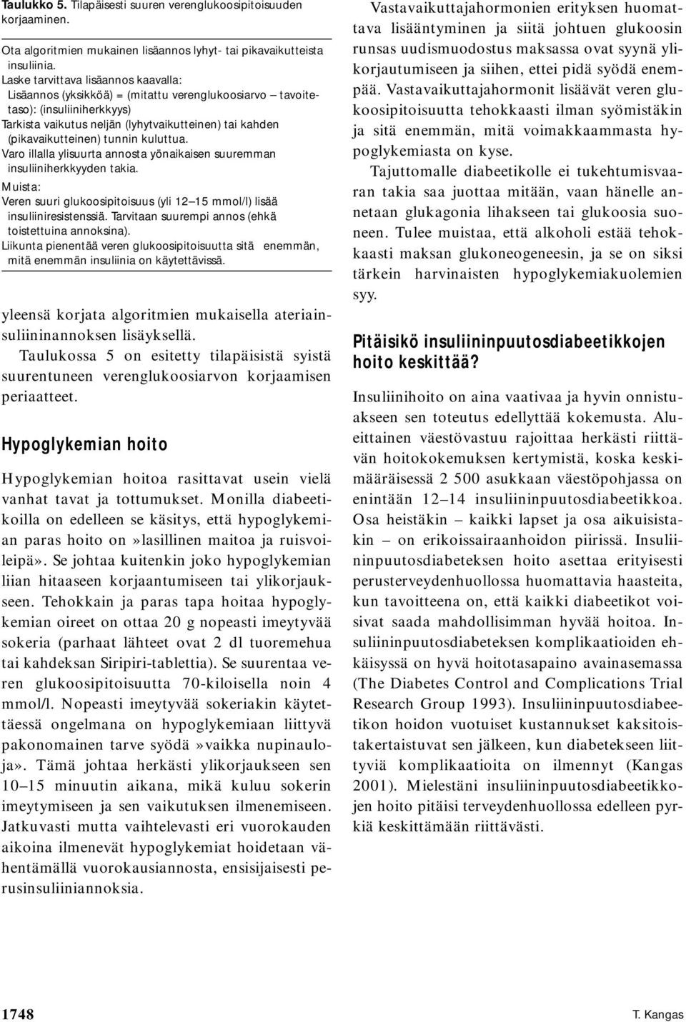 tunnin kuluttua. Varo illalla ylisuurta annosta yönaikaisen suuremman insuliiniherkkyyden takia. Muista: Veren suuri glukoosipitoisuus (yli 12 15 mmol/l) lisää insuliiniresistenssiä.